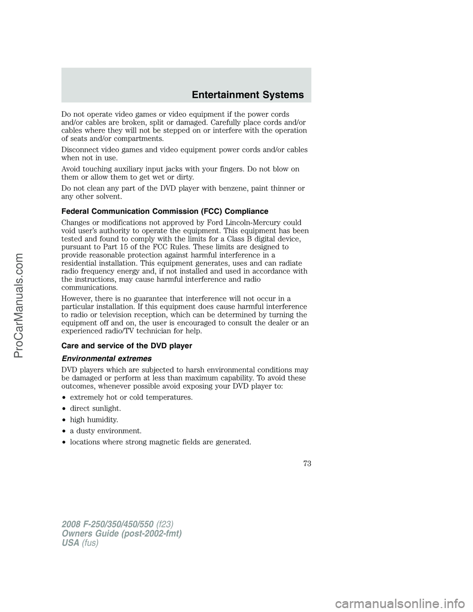 FORD F350 2008 Owners Manual Do not operate video games or video equipment if the power cords
and/or cables are broken, split or damaged. Carefully place cords and/or
cables where they will not be stepped on or interfere with the FORD F350 2008 Owners Manual Do not operate video games or video equipment if the power cords
and/or cables are broken, split or damaged. Carefully place cords and/or
cables where they will not be stepped on or interfere with the
