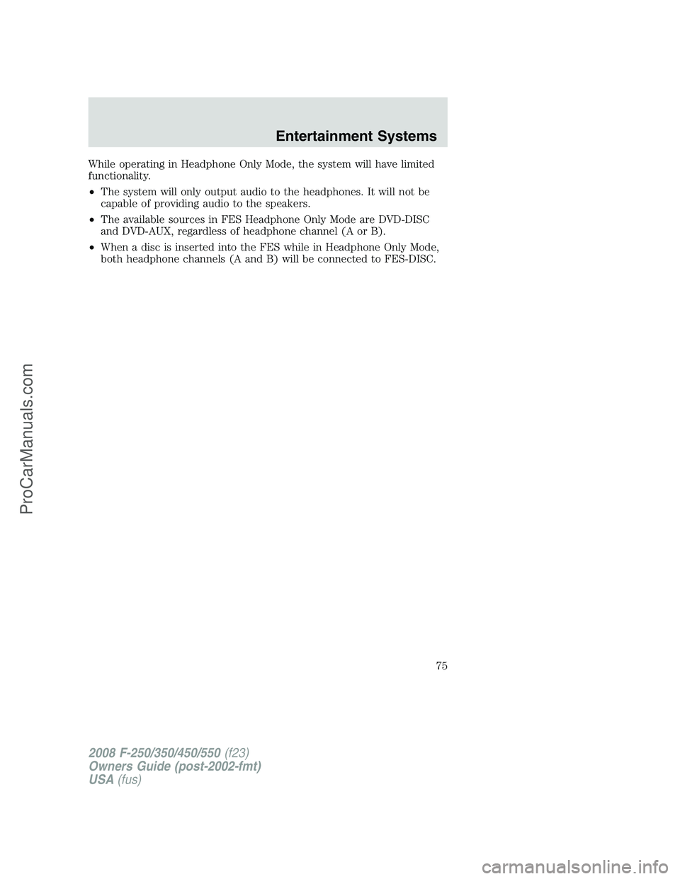 FORD F350 2008  Owners Manual While operating in Headphone Only Mode, the system will have limited
functionality.
•The system will only output audio to the headphones. It will not be
capable of providing audio to the speakers.
