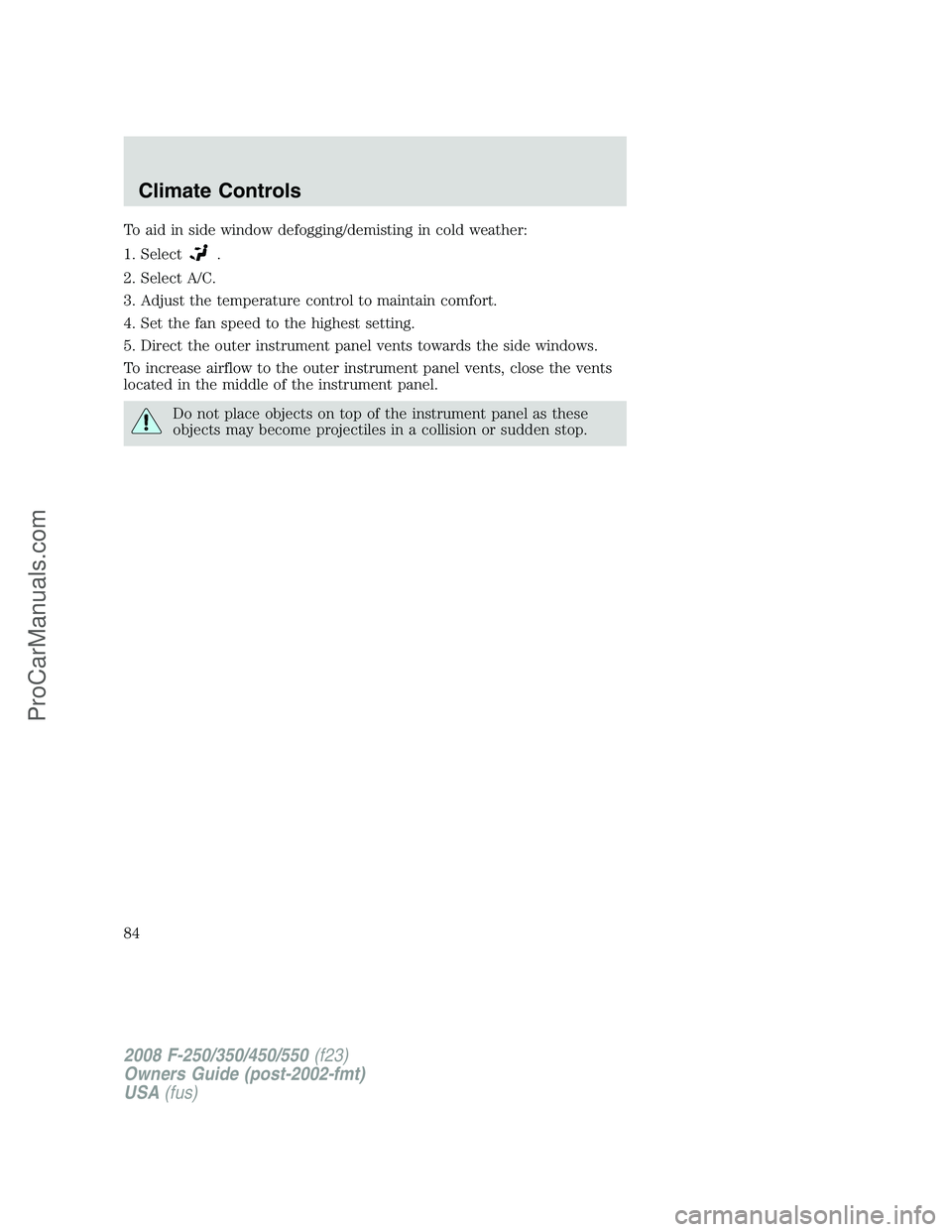 FORD F350 2008  Owners Manual To aid in side window defogging/demisting in cold weather:
1. Select
.
2. Select A/C.
3. Adjust the temperature control to maintain comfort.
4. Set the fan speed to the highest setting.
5. Direct the 