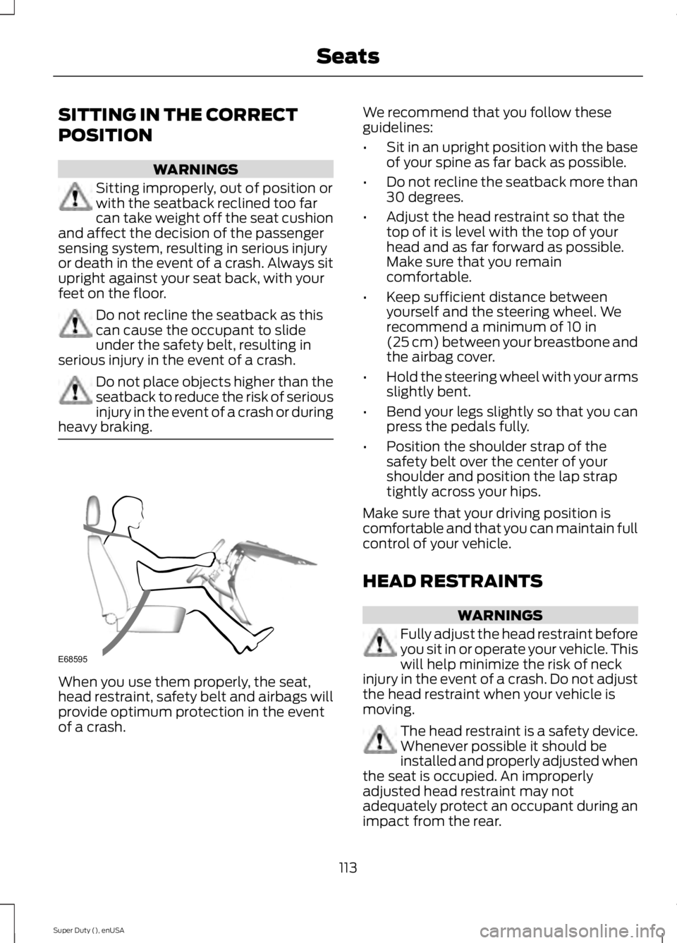 FORD F450 2015 Owners Manual SITTING IN THE CORRECT
POSITION
WARNINGS
Sitting improperly, out of position or
with the seatback reclined too far
can take weight off the seat cushion
and affect the decision of the passenger
sensing FORD F450 2015 Owners Manual SITTING IN THE CORRECT
POSITION
WARNINGS
Sitting improperly, out of position or
with the seatback reclined too far
can take weight off the seat cushion
and affect the decision of the passenger
sensing