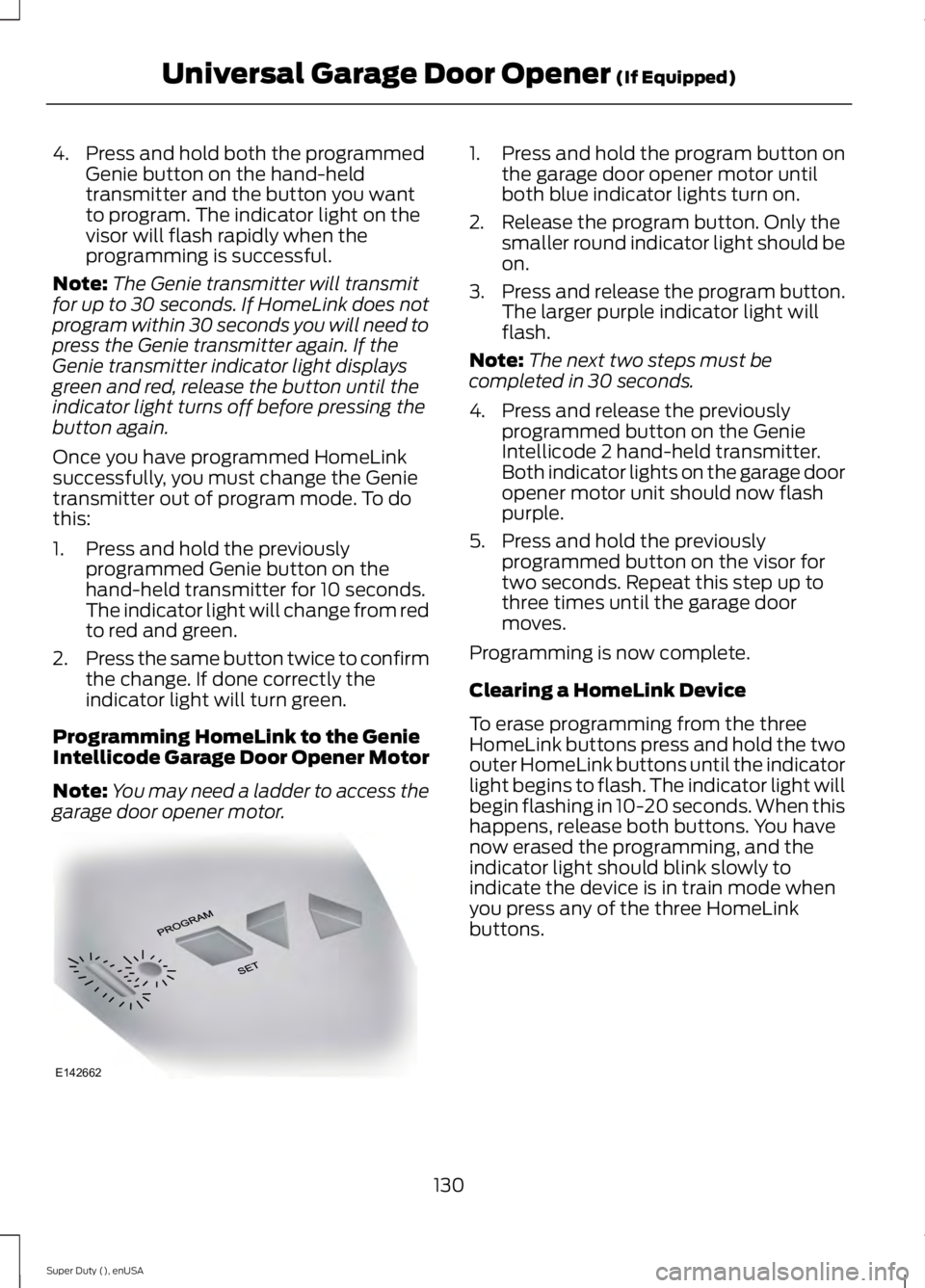FORD F450 2015 Owners Manual 4. Press and hold both the programmed
Genie button on the hand-held
transmitter and the button you want
to program. The indicator light on the
visor will flash rapidly when the
programming is successf FORD F450 2015 Owners Manual 4. Press and hold both the programmed
Genie button on the hand-held
transmitter and the button you want
to program. The indicator light on the
visor will flash rapidly when the
programming is successf