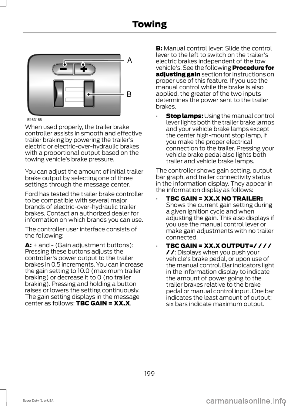 FORD F450 2015 Owners Manual When used properly, the trailer brake
controller assists in smooth and effective
trailer braking by powering the trailer
’s
electric or electric-over-hydraulic brakes
with a proportional output base FORD F450 2015 Owners Manual When used properly, the trailer brake
controller assists in smooth and effective
trailer braking by powering the trailer
’s
electric or electric-over-hydraulic brakes
with a proportional output base