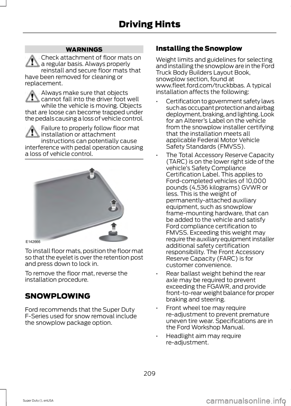 FORD F450 2015 Owners Manual WARNINGS
Check attachment of floor mats on
a regular basis. Always properly
reinstall and secure floor mats that
have been removed for cleaning or
replacement. Always make sure that objects
cannot fal FORD F450 2015 Owners Manual WARNINGS
Check attachment of floor mats on
a regular basis. Always properly
reinstall and secure floor mats that
have been removed for cleaning or
replacement. Always make sure that objects
cannot fal