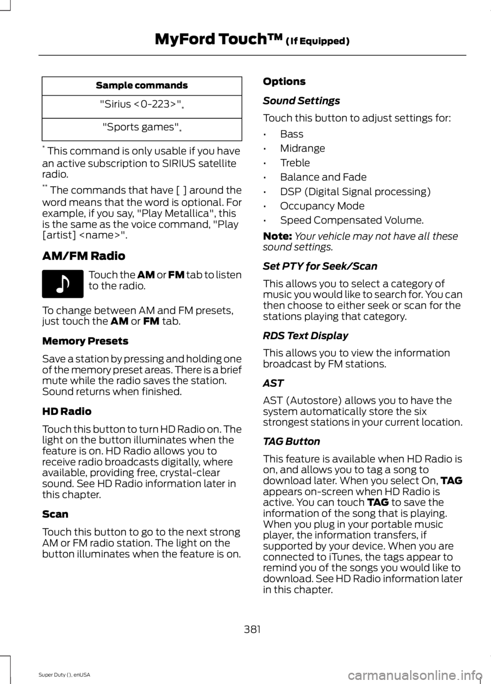 FORD F450 2015  Owners Manual Sample commands
"Sirius <0-223>" *
"Sports games" *
*  This command is only usable if you have
an active subscription to SIRIUS satellite
radio.
**  The commands that have [ ] around t