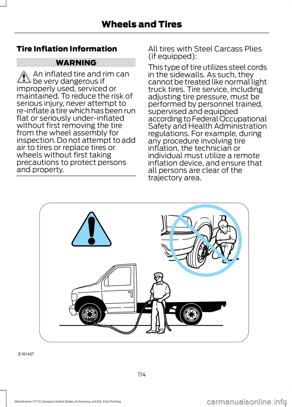 FORD F53 2017  Owners Manual Tire Inflation Information
WARNING
An inflated tire and rim can
be very dangerous if
improperly used, serviced or
maintained. To reduce the risk of
serious injury, never attempt to
re-inflate a tire w