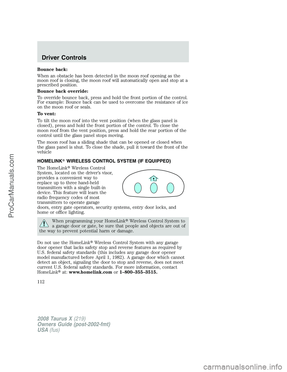 FORD FREESTYLE 2008 Owners Manual Bounce back:
When an obstacle has been detected in the moon roof opening as the
moon roof is closing, the moon roof will automatically open and stop at a
prescribed position.
Bounce back override:
To FORD FREESTYLE 2008 Owners Manual Bounce back:
When an obstacle has been detected in the moon roof opening as the
moon roof is closing, the moon roof will automatically open and stop at a
prescribed position.
Bounce back override:
To