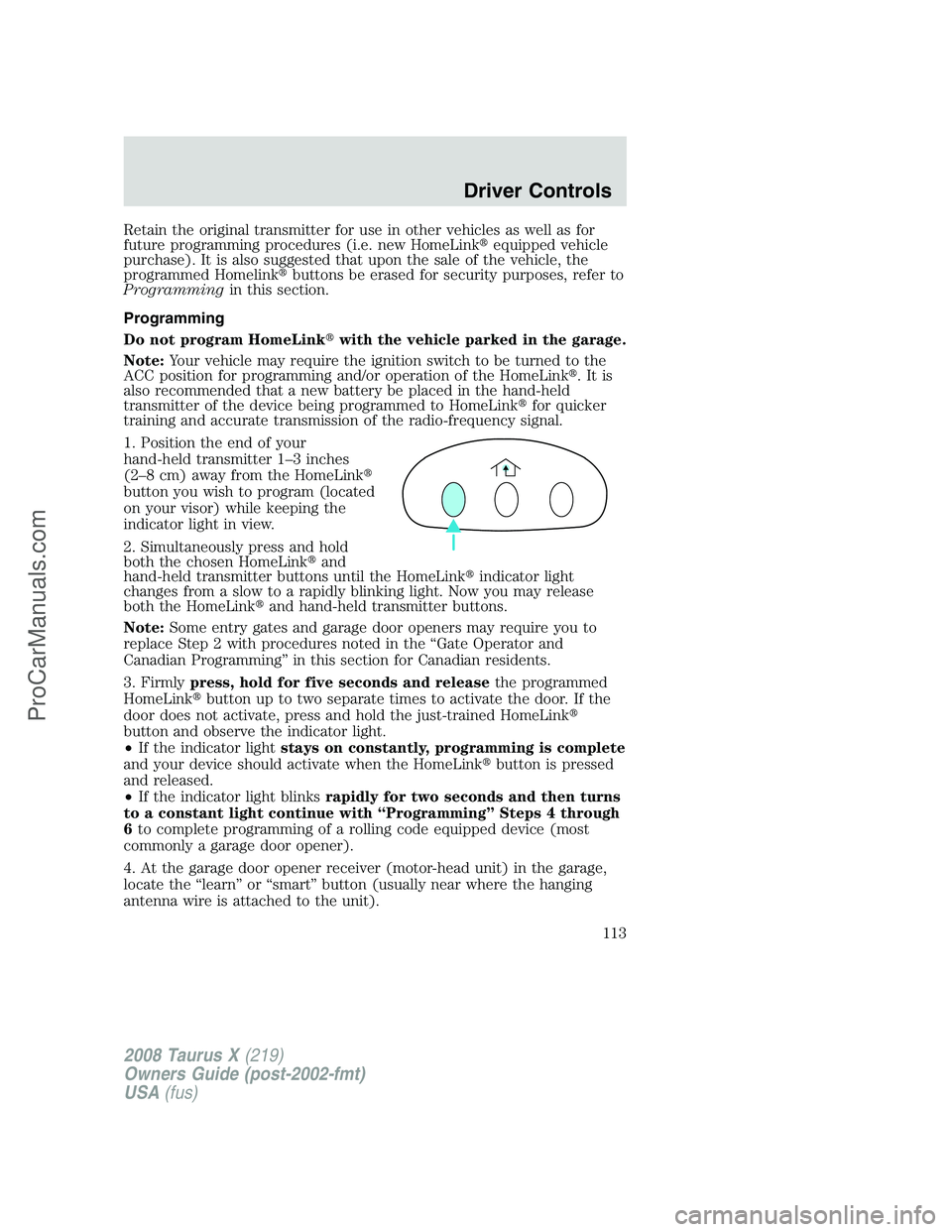 FORD FREESTYLE 2008 Owners Manual Retain the original transmitter for use in other vehicles as well as for
future programming procedures (i.e. new HomeLinkequipped vehicle
purchase). It is also suggested that upon the sale of the veh FORD FREESTYLE 2008 Owners Manual Retain the original transmitter for use in other vehicles as well as for
future programming procedures (i.e. new HomeLinkequipped vehicle
purchase). It is also suggested that upon the sale of the veh