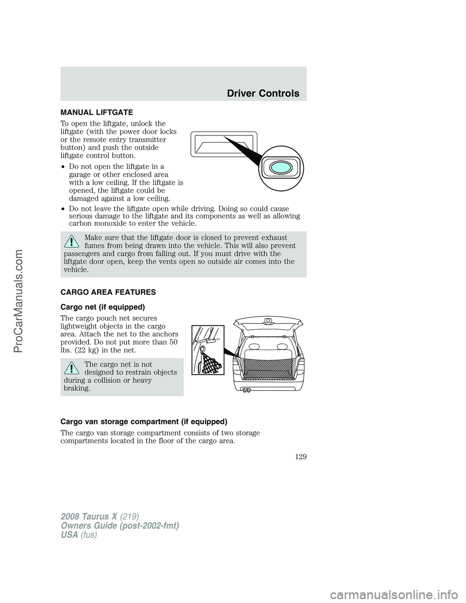 FORD FREESTYLE 2008 Owners Manual MANUAL LIFTGATE
To open the liftgate, unlock the
liftgate (with the power door locks
or the remote entry transmitter
button) and push the outside
liftgate control button.
•Do not open the liftgate i FORD FREESTYLE 2008 Owners Manual MANUAL LIFTGATE
To open the liftgate, unlock the
liftgate (with the power door locks
or the remote entry transmitter
button) and push the outside
liftgate control button.
•Do not open the liftgate i