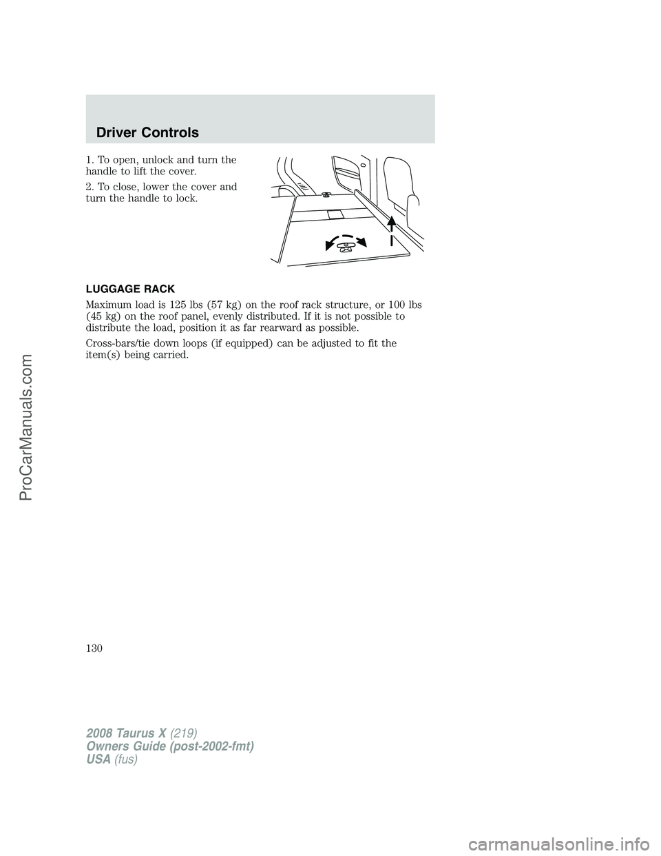 FORD FREESTYLE 2008  Owners Manual 1. To open, unlock and turn the
handle to lift the cover.
2. To close, lower the cover and
turn the handle to lock.
LUGGAGE RACK
Maximum load is 125 lbs (57 kg) on the roof rack structure, or 100 lbs
