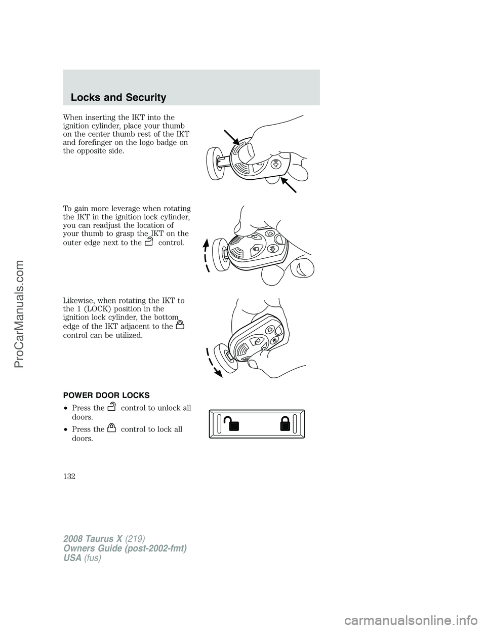 FORD FREESTYLE 2008  Owners Manual When inserting the IKT into the
ignition cylinder, place your thumb
on the center thumb rest of the IKT
and forefinger on the logo badge on
the opposite side.
To gain more leverage when rotating
the I