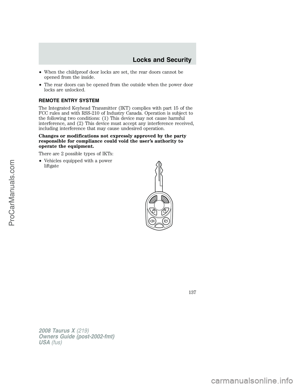 FORD FREESTYLE 2008  Owners Manual •When the childproof door locks are set, the rear doors cannot be
opened from the inside.
•The rear doors can be opened from the outside when the power door
locks are unlocked.
REMOTE ENTRY SYSTEM