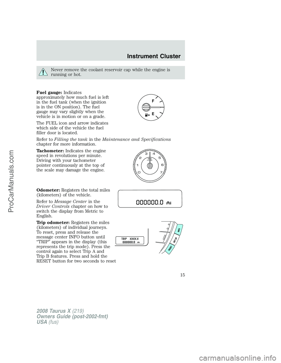 FORD FREESTYLE 2008 Owners Manual Never remove the coolant reservoir cap while the engine is
running or hot.
Fuel gauge:Indicates
approximately how much fuel is left
in the fuel tank (when the ignition
is in the ON position). The fuel FORD FREESTYLE 2008 Owners Manual Never remove the coolant reservoir cap while the engine is
running or hot.
Fuel gauge:Indicates
approximately how much fuel is left
in the fuel tank (when the ignition
is in the ON position). The fuel