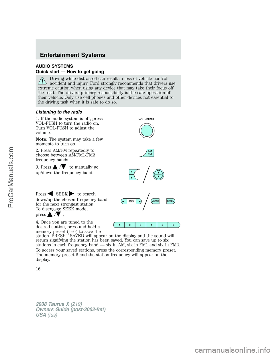 FORD FREESTYLE 2008 Owners Manual AUDIO SYSTEMS
Quick start — How to get going
Driving while distracted can result in loss of vehicle control,
accident and injury. Ford strongly recommends that drivers use
extreme caution when using FORD FREESTYLE 2008 Owners Manual AUDIO SYSTEMS
Quick start — How to get going
Driving while distracted can result in loss of vehicle control,
accident and injury. Ford strongly recommends that drivers use
extreme caution when using