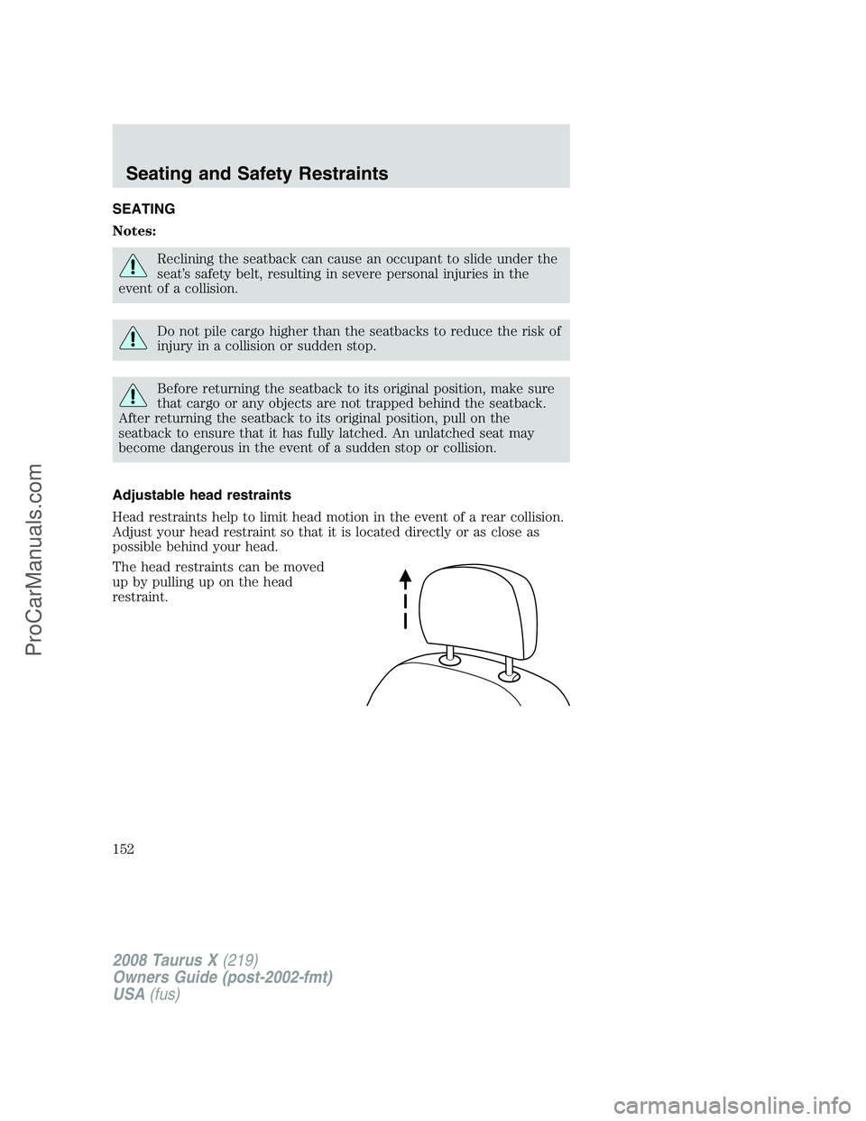 FORD FREESTYLE 2008  Owners Manual SEATING
Notes:
Reclining the seatback can cause an occupant to slide under the
seat’s safety belt, resulting in severe personal injuries in the
event of a collision.
Do not pile cargo higher than th