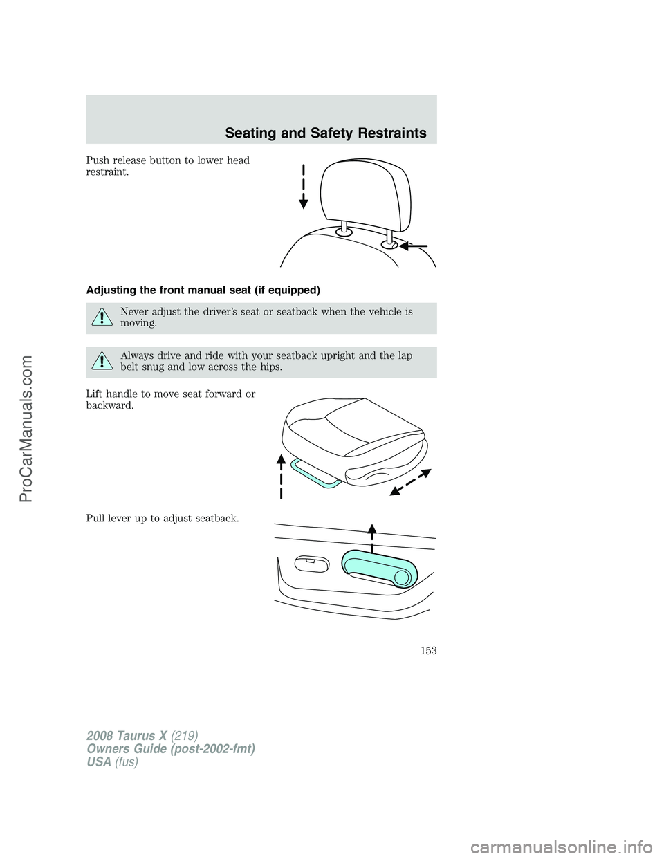 FORD FREESTYLE 2008  Owners Manual Push release button to lower head
restraint.
Adjusting the front manual seat (if equipped)
Never adjust the driver’s seat or seatback when the vehicle is
moving.
Always drive and ride with your seat