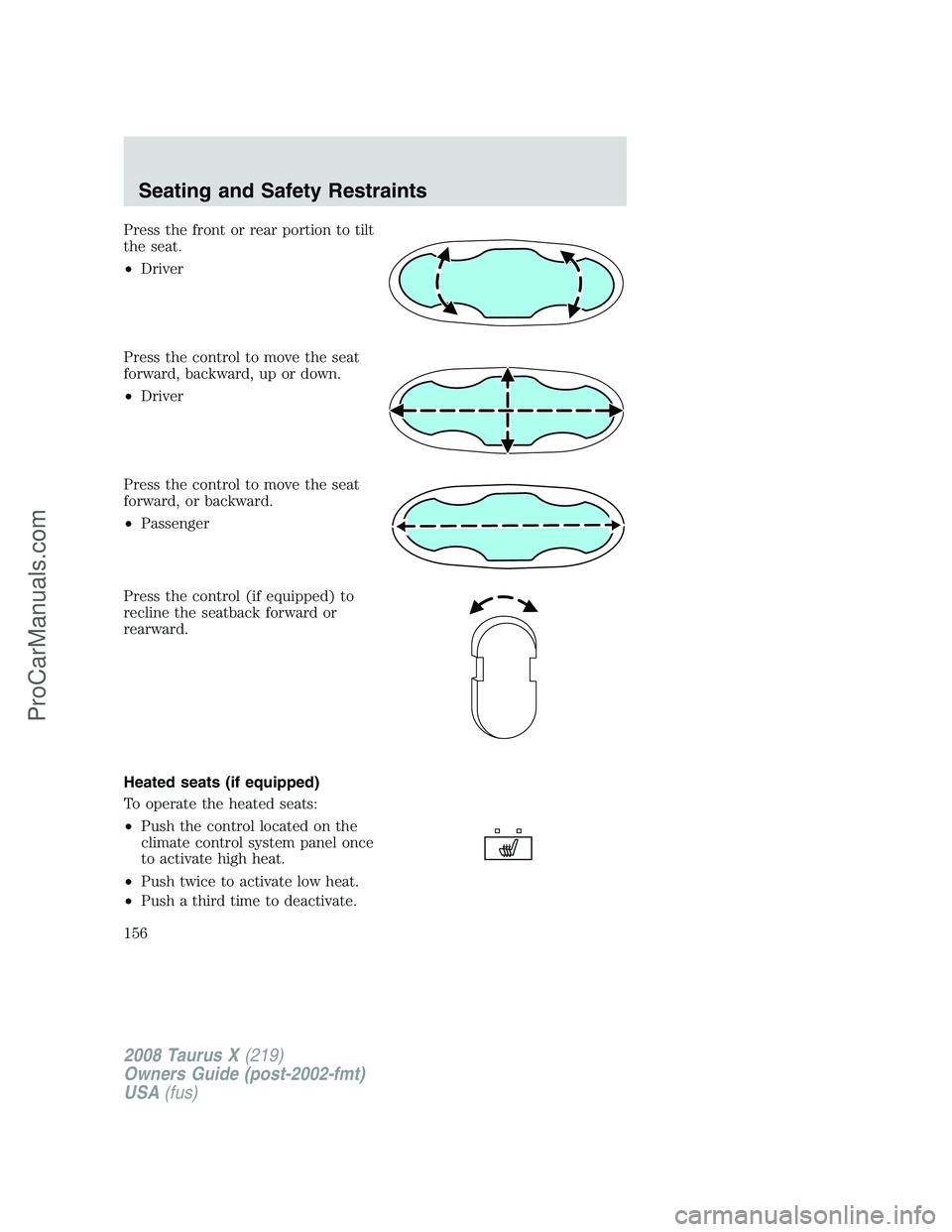 FORD FREESTYLE 2008  Owners Manual Press the front or rear portion to tilt
the seat.
•Driver
Press the control to move the seat
forward, backward, up or down.
•Driver
Press the control to move the seat
forward, or backward.
•Pass