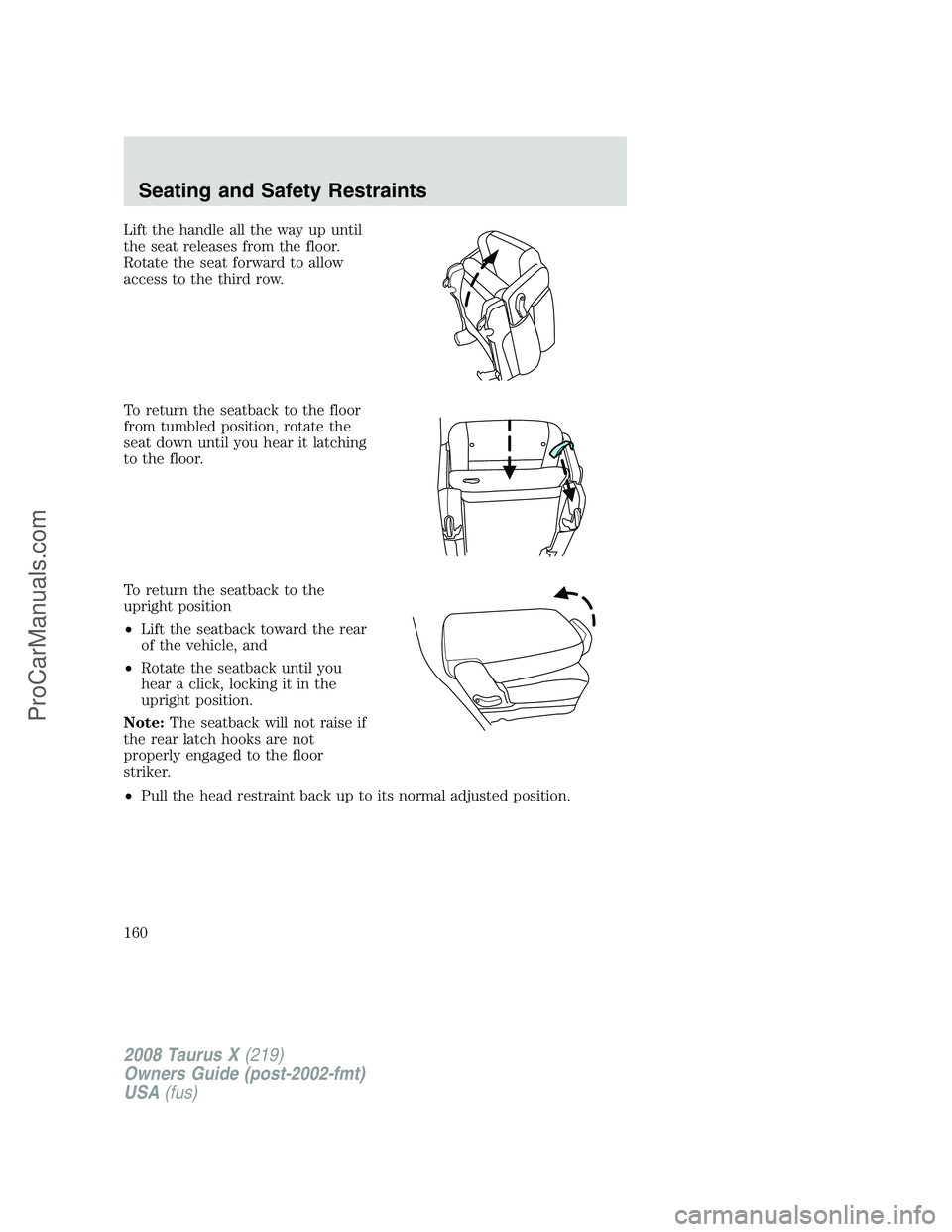 FORD FREESTYLE 2008  Owners Manual Lift the handle all the way up until
the seat releases from the floor.
Rotate the seat forward to allow
access to the third row.
To return the seatback to the floor
from tumbled position, rotate the
s