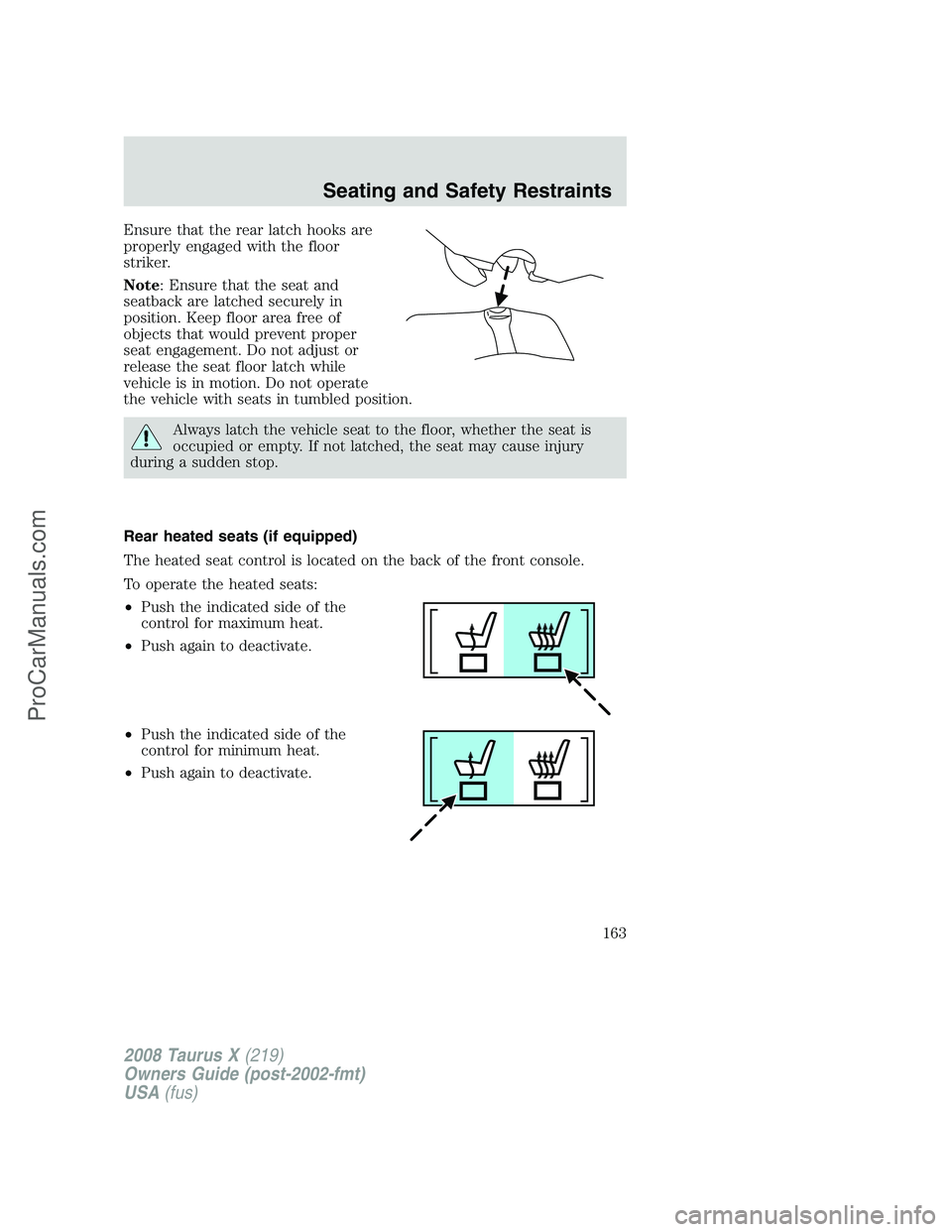 FORD FREESTYLE 2008  Owners Manual Ensure that the rear latch hooks are
properly engaged with the floor
striker.
Note: Ensure that the seat and
seatback are latched securely in
position. Keep floor area free of
objects that would preve