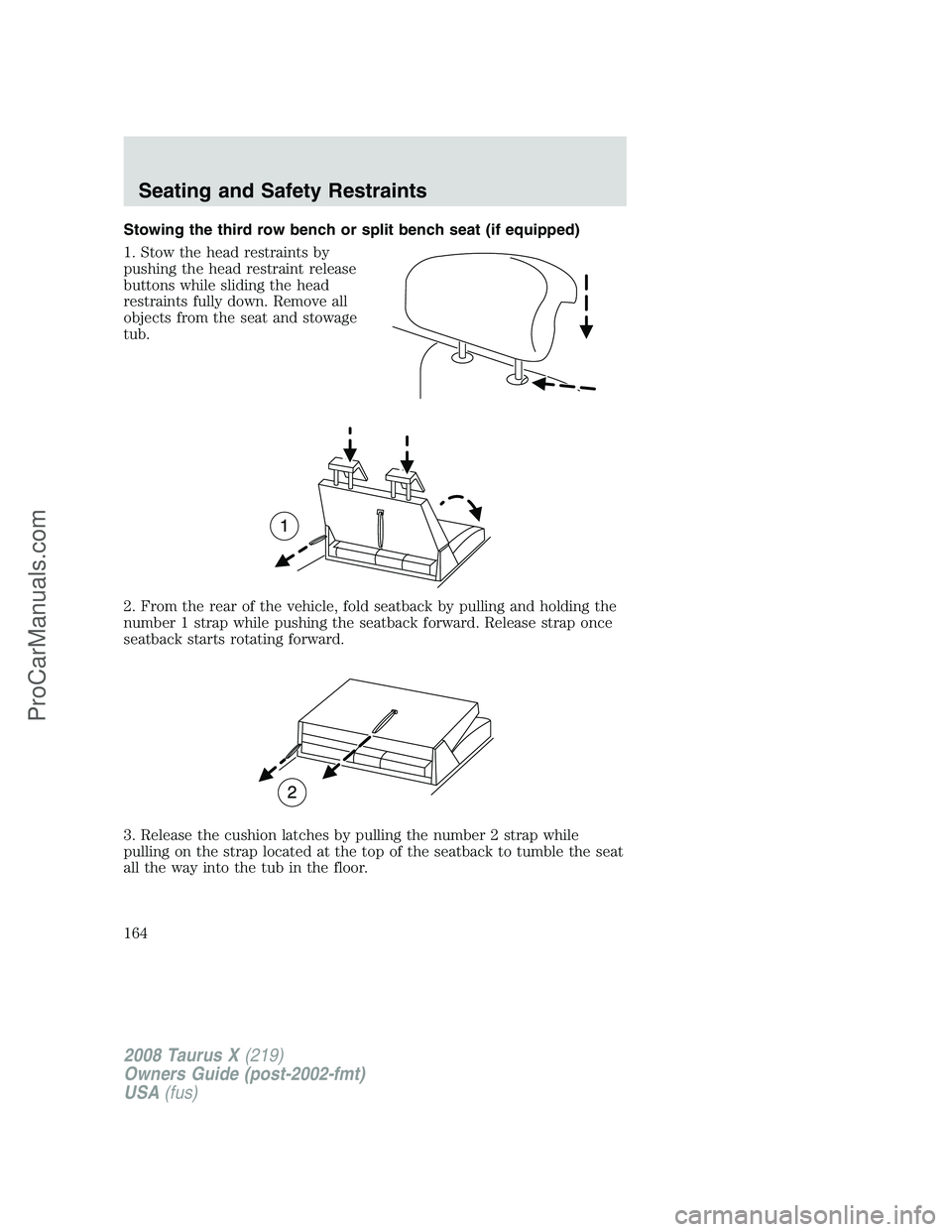 FORD FREESTYLE 2008  Owners Manual Stowing the third row bench or split bench seat (if equipped)
1. Stow the head restraints by
pushing the head restraint release
buttons while sliding the head
restraints fully down. Remove all
objects