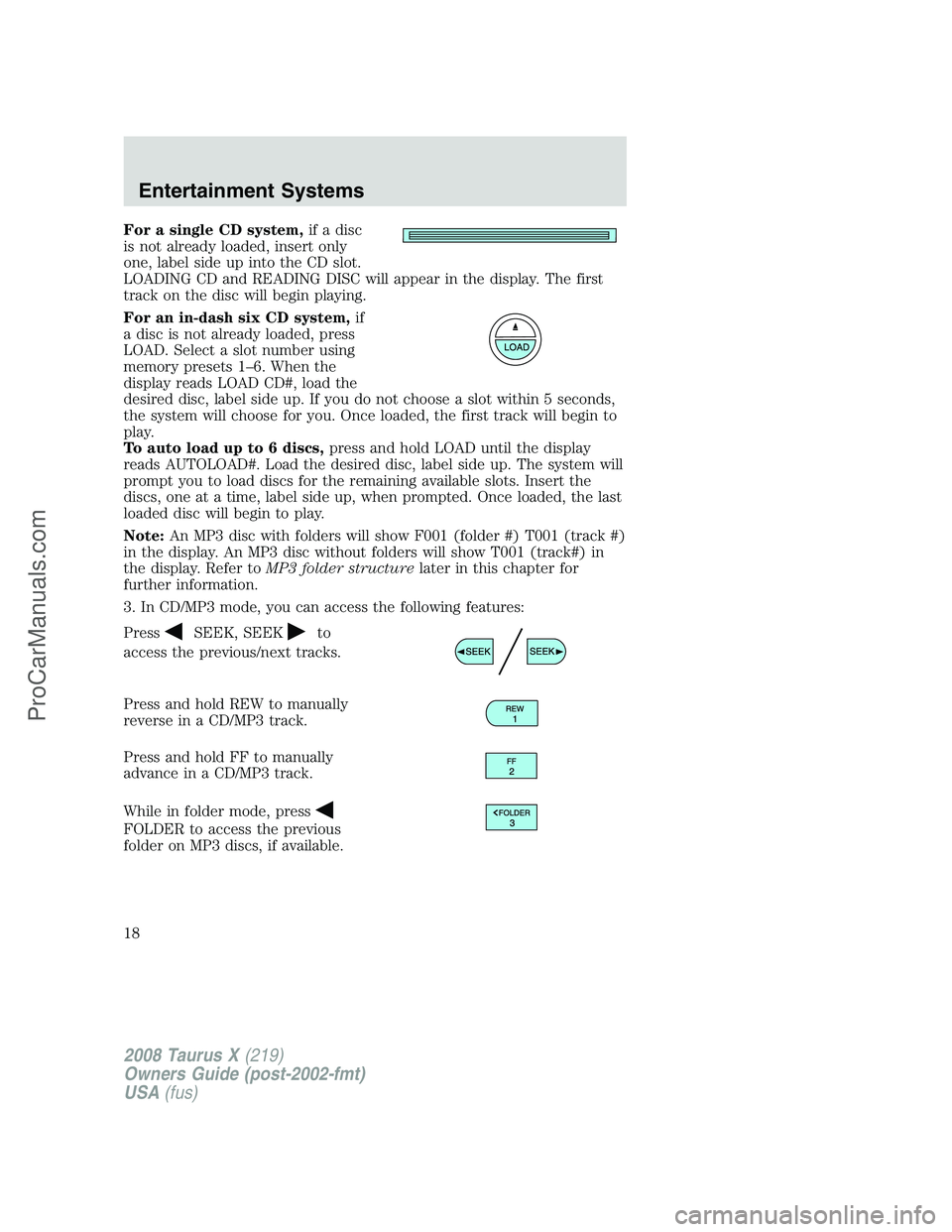 FORD FREESTYLE 2008 Owners Manual For a single CD system,if a disc
is not already loaded, insert only
one, label side up into the CD slot.
LOADING CD and READING DISC will appear in the display. The first
track on the disc will begin FORD FREESTYLE 2008 Owners Manual For a single CD system,if a disc
is not already loaded, insert only
one, label side up into the CD slot.
LOADING CD and READING DISC will appear in the display. The first
track on the disc will begin