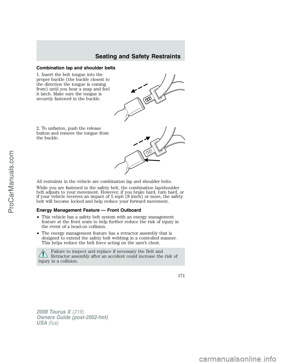 FORD FREESTYLE 2008 Owners Manual Combination lap and shoulder belts
1. Insert the belt tongue into the
proper buckle (the buckle closest to
the direction the tongue is coming
from) until you hear a snap and feel
it latch. Make sure t FORD FREESTYLE 2008 Owners Manual Combination lap and shoulder belts
1. Insert the belt tongue into the
proper buckle (the buckle closest to
the direction the tongue is coming
from) until you hear a snap and feel
it latch. Make sure t