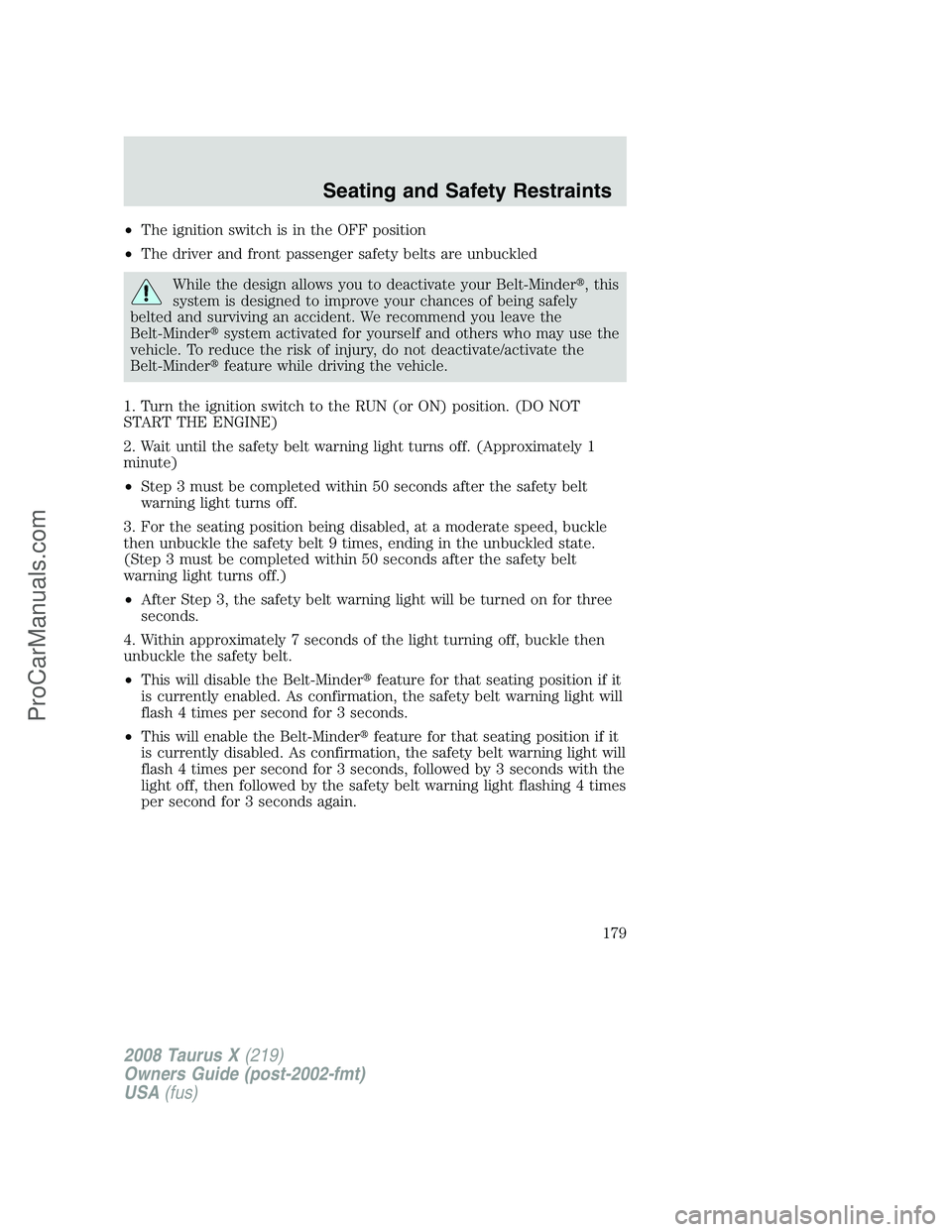 FORD FREESTYLE 2008 Owners Manual •The ignition switch is in the OFF position
•The driver and front passenger safety belts are unbuckled
While the design allows you to deactivate your Belt-Minder, this
system is designed to impro FORD FREESTYLE 2008 Owners Manual •The ignition switch is in the OFF position
•The driver and front passenger safety belts are unbuckled
While the design allows you to deactivate your Belt-Minder, this
system is designed to impro