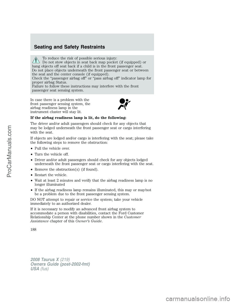 FORD FREESTYLE 2008 Owners Manual To reduce the risk of possible serious injury:
Do not stow objects in seat back map pocket (if equipped) or
hang objects off seat back if a child is in the front passenger seat.
Do not place objects u FORD FREESTYLE 2008 Owners Manual To reduce the risk of possible serious injury:
Do not stow objects in seat back map pocket (if equipped) or
hang objects off seat back if a child is in the front passenger seat.
Do not place objects u