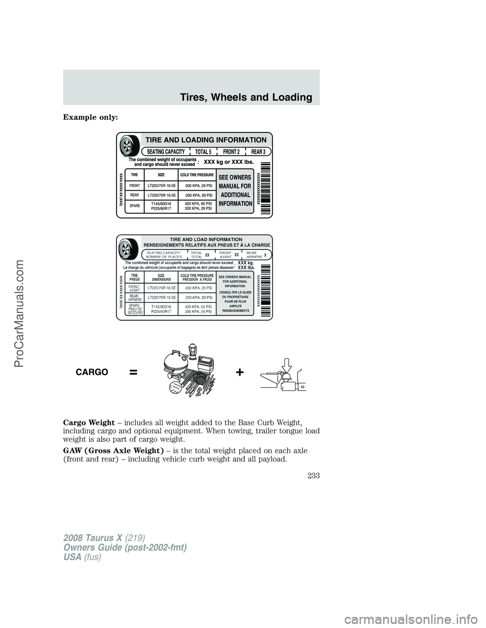 FORD FREESTYLE 2008  Owners Manual Example only:
Cargo Weight– includes all weight added to the Base Curb Weight,
including cargo and optional equipment. When towing, trailer tongue load
weight is also part of cargo weight.
GAW (Gros