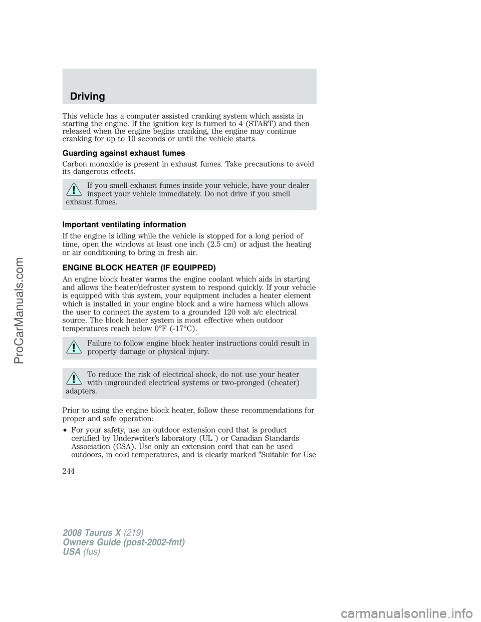 FORD FREESTYLE 2008 Owners Manual This vehicle has a computer assisted cranking system which assists in
starting the engine. If the ignition key is turned to 4 (START) and then
released when the engine begins cranking, the engine may FORD FREESTYLE 2008 Owners Manual This vehicle has a computer assisted cranking system which assists in
starting the engine. If the ignition key is turned to 4 (START) and then
released when the engine begins cranking, the engine may