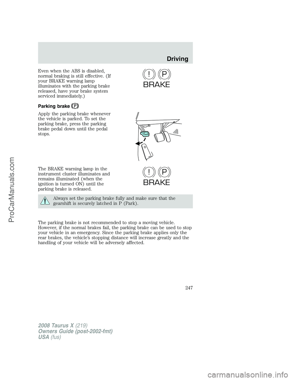 FORD FREESTYLE 2008 Owners Manual Even when the ABS is disabled,
normal braking is still effective. (If
your BRAKE warning lamp
illuminates with the parking brake
released, have your brake system
serviced immediately.)
Parking brake
A FORD FREESTYLE 2008 Owners Manual Even when the ABS is disabled,
normal braking is still effective. (If
your BRAKE warning lamp
illuminates with the parking brake
released, have your brake system
serviced immediately.)
Parking brake
A