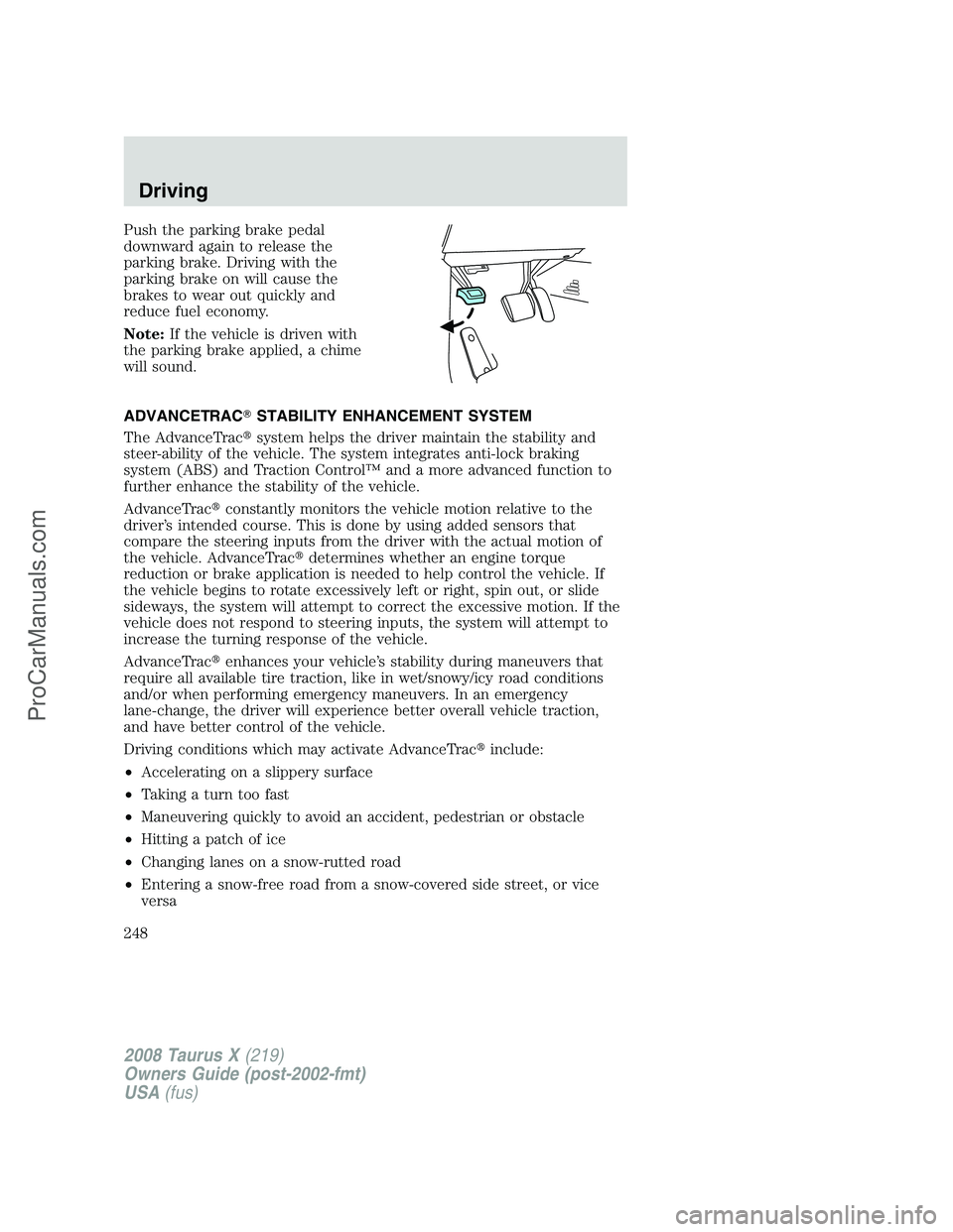 FORD FREESTYLE 2008 Owners Manual Push the parking brake pedal
downward again to release the
parking brake. Driving with the
parking brake on will cause the
brakes to wear out quickly and
reduce fuel economy.
Note:If the vehicle is dr FORD FREESTYLE 2008 Owners Manual Push the parking brake pedal
downward again to release the
parking brake. Driving with the
parking brake on will cause the
brakes to wear out quickly and
reduce fuel economy.
Note:If the vehicle is dr
