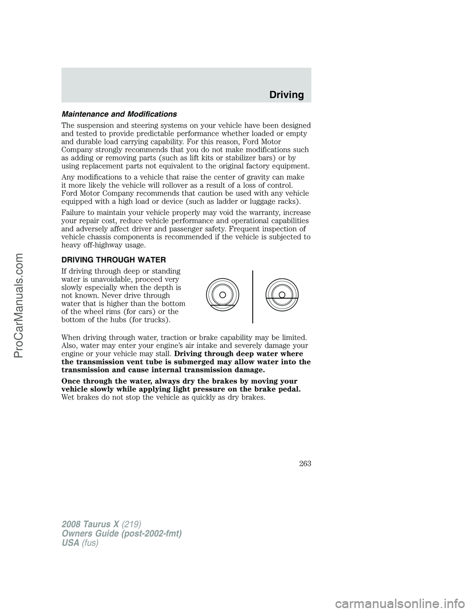 FORD FREESTYLE 2008  Owners Manual Maintenance and Modifications
The suspension and steering systems on your vehicle have been designed
and tested to provide predictable performance whether loaded or empty
and durable load carrying cap