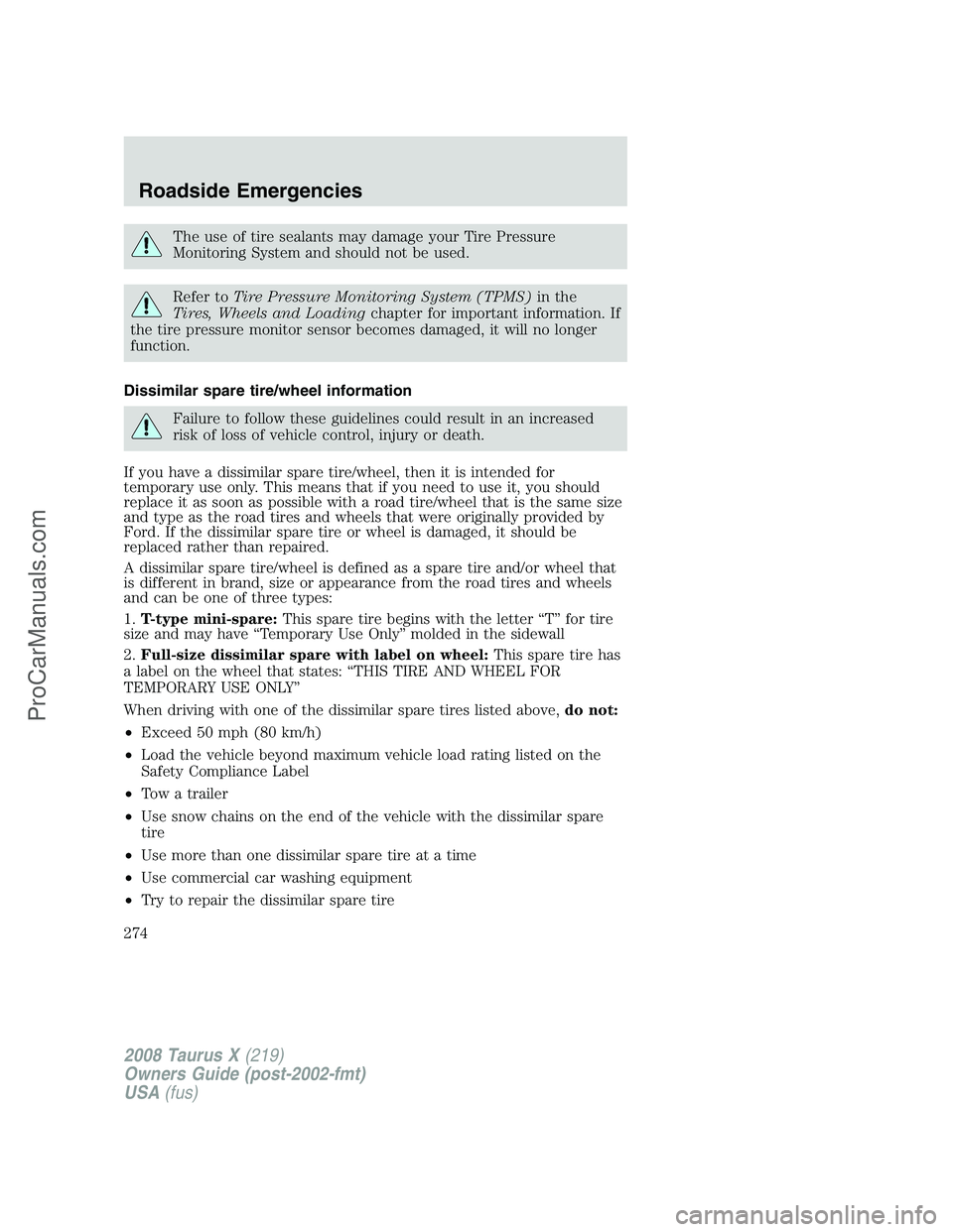 FORD FREESTYLE 2008  Owners Manual The use of tire sealants may damage your Tire Pressure
Monitoring System and should not be used.
Refer toTire Pressure Monitoring System (TPMS)in the
Tires, Wheels and Loadingchapter for important inf