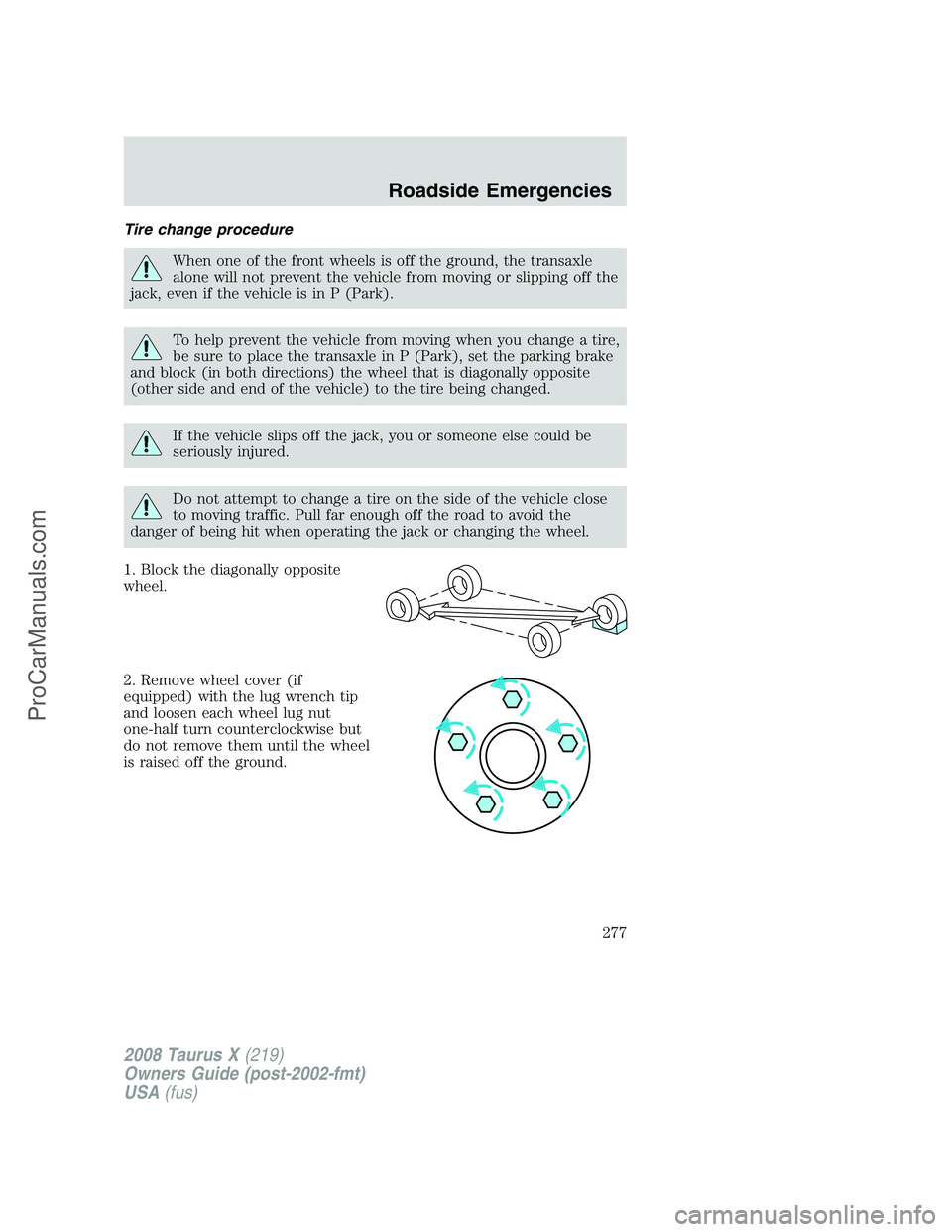 FORD FREESTYLE 2008  Owners Manual Tire change procedure
When one of the front wheels is off the ground, the transaxle
alone will not prevent the vehicle from moving or slipping off the
jack, even if the vehicle is in P (Park).
To help