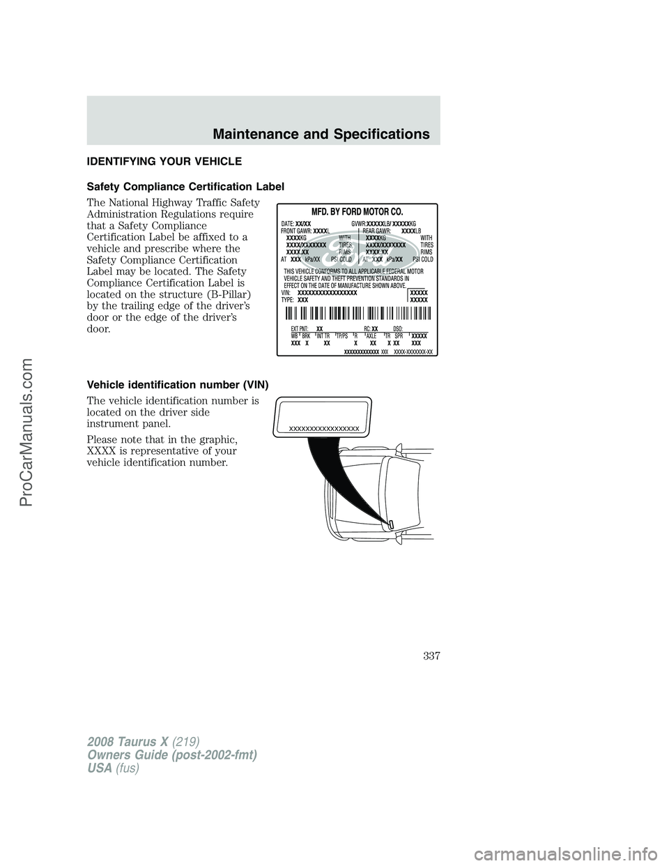 FORD FREESTYLE 2008  Owners Manual IDENTIFYING YOUR VEHICLE
Safety Compliance Certification Label
The National Highway Traffic Safety
Administration Regulations require
that a Safety Compliance
Certification Label be affixed to a
vehic