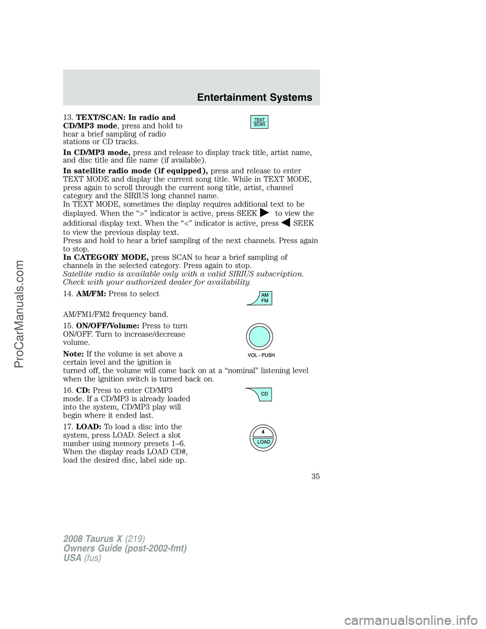 FORD FREESTYLE 2008 Owners Manual 13.TEXT/SCAN: In radio and
CD/MP3 mode, press and hold to
hear a brief sampling of radio
stations or CD tracks.
In CD/MP3 mode,press and release to display track title, artist name,
and disc title and FORD FREESTYLE 2008 Owners Manual 13.TEXT/SCAN: In radio and
CD/MP3 mode, press and hold to
hear a brief sampling of radio
stations or CD tracks.
In CD/MP3 mode,press and release to display track title, artist name,
and disc title and