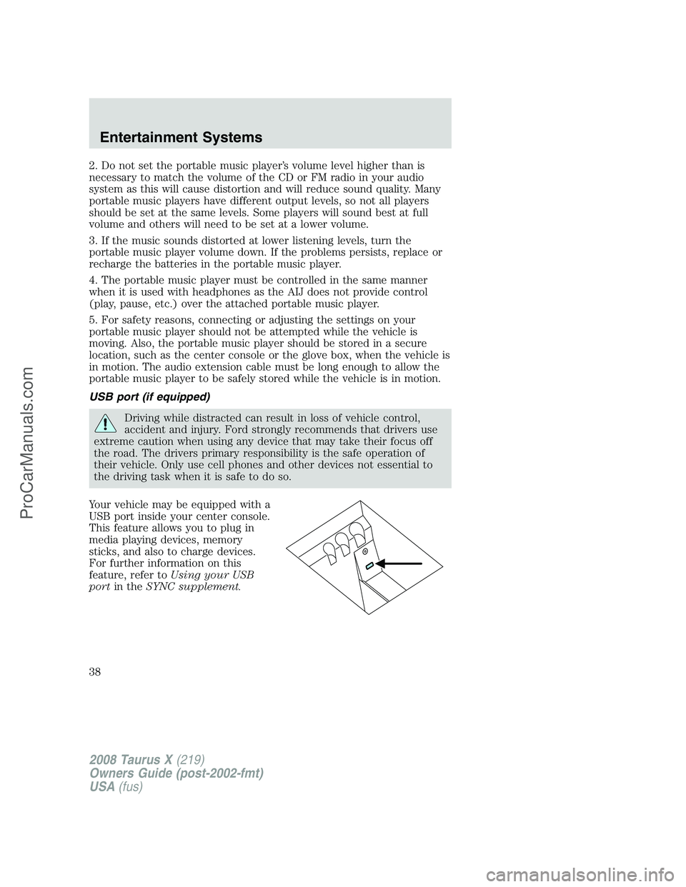 FORD FREESTYLE 2008  Owners Manual 2. Do not set the portable music player’s volume level higher than is
necessary to match the volume of the CD or FM radio in your audio
system as this will cause distortion and will reduce sound qua