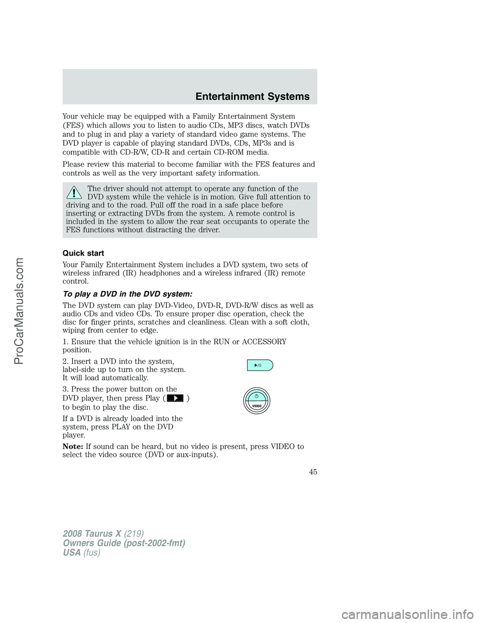 FORD FREESTYLE 2008 Owners Manual Your vehicle may be equipped with a Family Entertainment System
(FES) which allows you to listen to audio CDs, MP3 discs, watch DVDs
and to plug in and play a variety of standard video game systems. T FORD FREESTYLE 2008 Owners Manual Your vehicle may be equipped with a Family Entertainment System
(FES) which allows you to listen to audio CDs, MP3 discs, watch DVDs
and to plug in and play a variety of standard video game systems. T