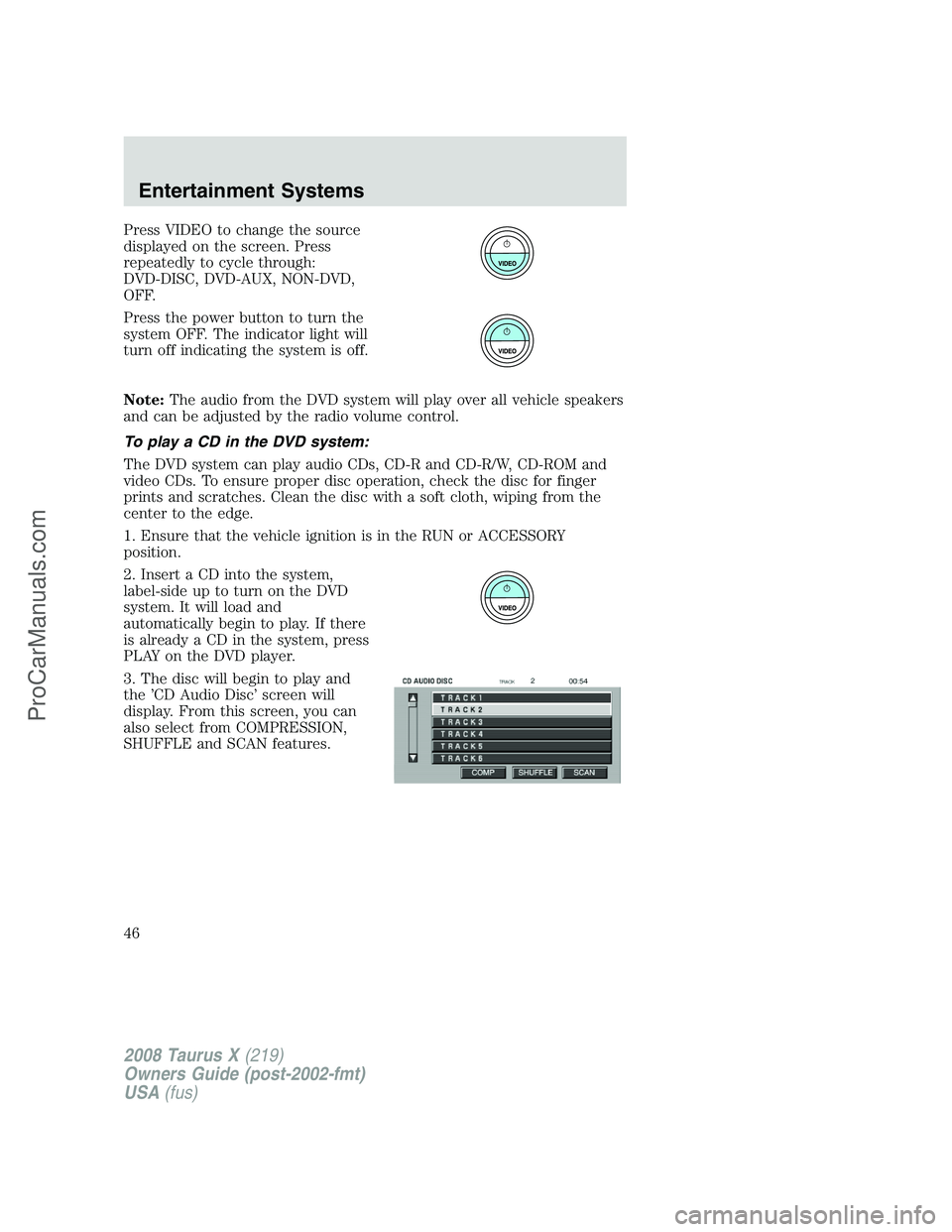 FORD FREESTYLE 2008 Owners Manual Press VIDEO to change the source
displayed on the screen. Press
repeatedly to cycle through:
DVD-DISC, DVD-AUX, NON-DVD,
OFF.
Press the power button to turn the
system OFF. The indicator light will
tu FORD FREESTYLE 2008 Owners Manual Press VIDEO to change the source
displayed on the screen. Press
repeatedly to cycle through:
DVD-DISC, DVD-AUX, NON-DVD,
OFF.
Press the power button to turn the
system OFF. The indicator light will
tu