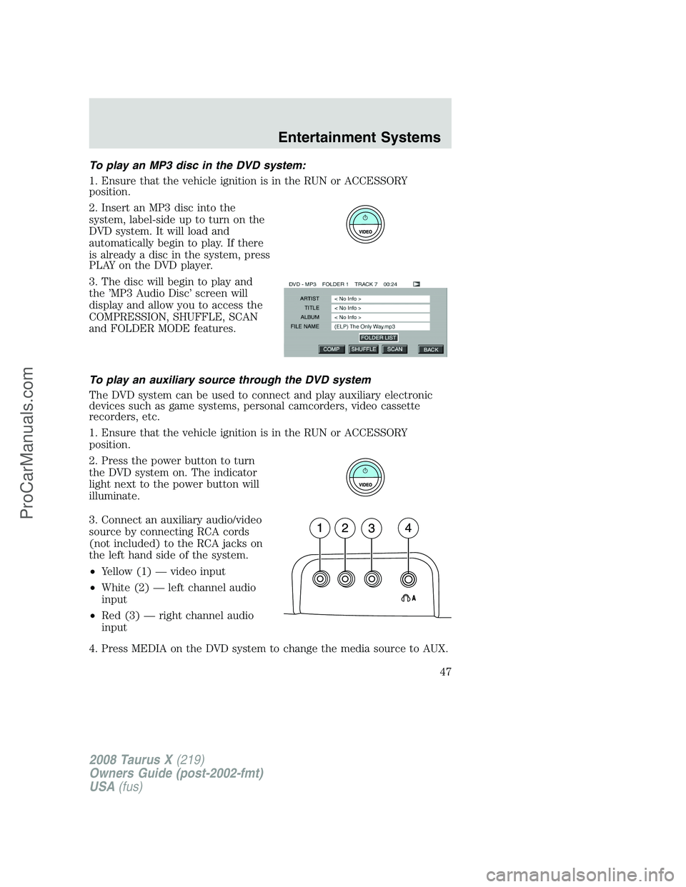 FORD FREESTYLE 2008 Owners Manual To play an MP3 disc in the DVD system:
1. Ensure that the vehicle ignition is in the RUN or ACCESSORY
position.
2. Insert an MP3 disc into the
system, label-side up to turn on the
DVD system. It will FORD FREESTYLE 2008 Owners Manual To play an MP3 disc in the DVD system:
1. Ensure that the vehicle ignition is in the RUN or ACCESSORY
position.
2. Insert an MP3 disc into the
system, label-side up to turn on the
DVD system. It will