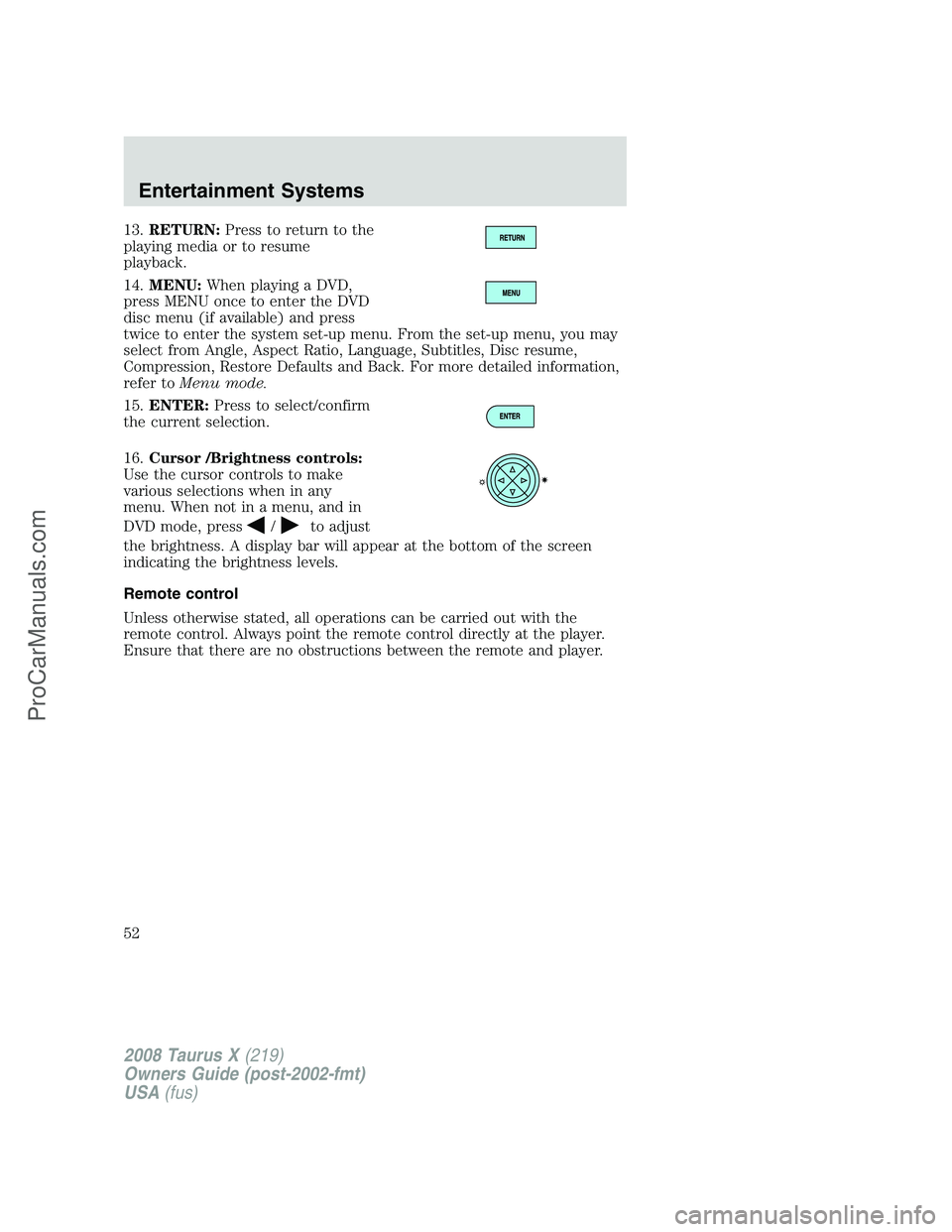 FORD FREESTYLE 2008 Owners Manual 13.RETURN:Press to return to the
playing media or to resume
playback.
14.MENU:When playing a DVD,
press MENU once to enter the DVD
disc menu (if available) and press
twice to enter the system set-up m FORD FREESTYLE 2008 Owners Manual 13.RETURN:Press to return to the
playing media or to resume
playback.
14.MENU:When playing a DVD,
press MENU once to enter the DVD
disc menu (if available) and press
twice to enter the system set-up m