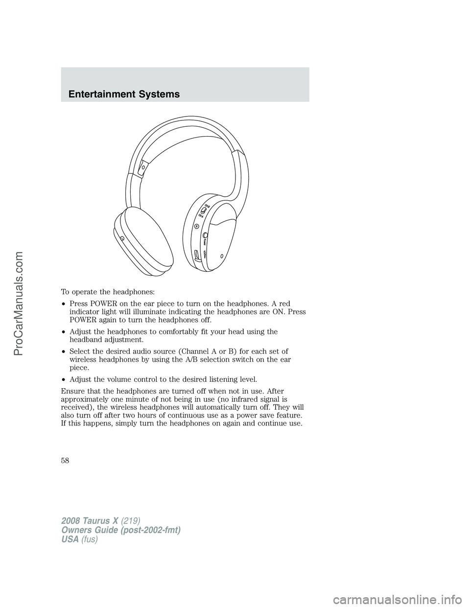 FORD FREESTYLE 2008  Owners Manual To operate the headphones:
•Press POWER on the ear piece to turn on the headphones. A red
indicator light will illuminate indicating the headphones are ON. Press
POWER again to turn the headphones o