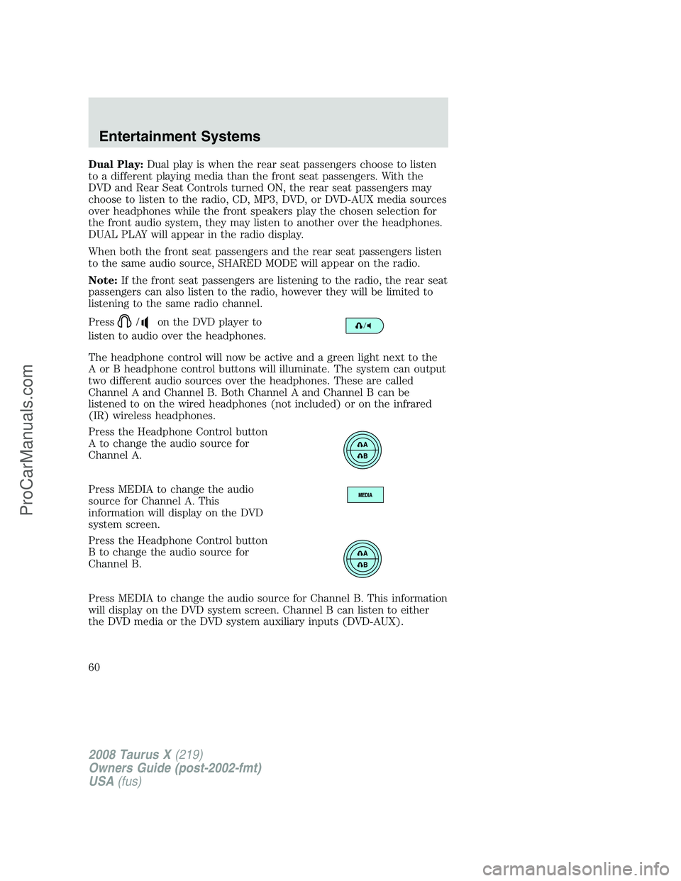 FORD FREESTYLE 2008 Owners Manual Dual Play:Dual play is when the rear seat passengers choose to listen
to a different playing media than the front seat passengers. With the
DVD and Rear Seat Controls turned ON, the rear seat passenge FORD FREESTYLE 2008 Owners Manual Dual Play:Dual play is when the rear seat passengers choose to listen
to a different playing media than the front seat passengers. With the
DVD and Rear Seat Controls turned ON, the rear seat passenge