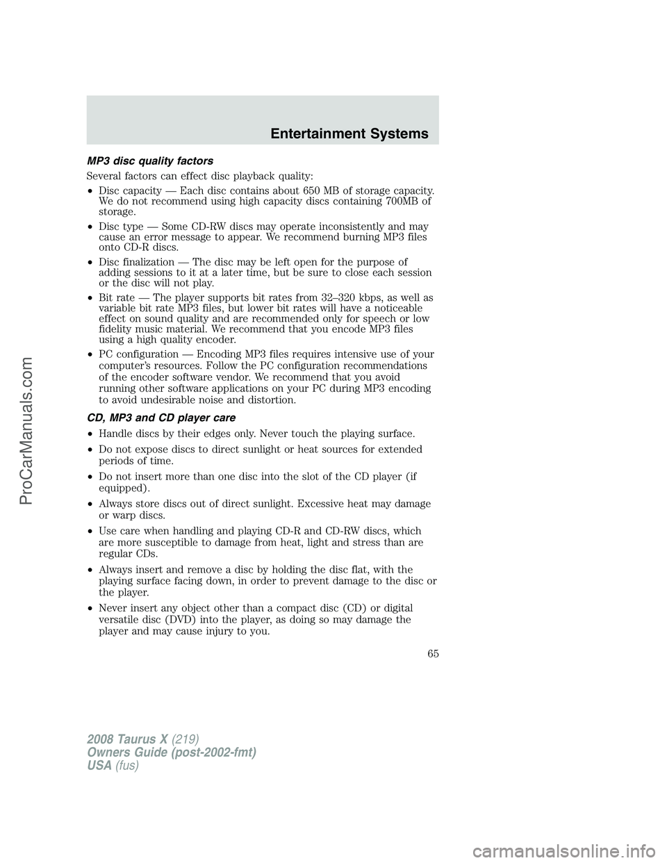 FORD FREESTYLE 2008 Owners Manual MP3 disc quality factors
Several factors can effect disc playback quality:
•Disc capacity — Each disc contains about 650 MB of storage capacity.
We do not recommend using high capacity discs conta FORD FREESTYLE 2008 Owners Manual MP3 disc quality factors
Several factors can effect disc playback quality:
•Disc capacity — Each disc contains about 650 MB of storage capacity.
We do not recommend using high capacity discs conta