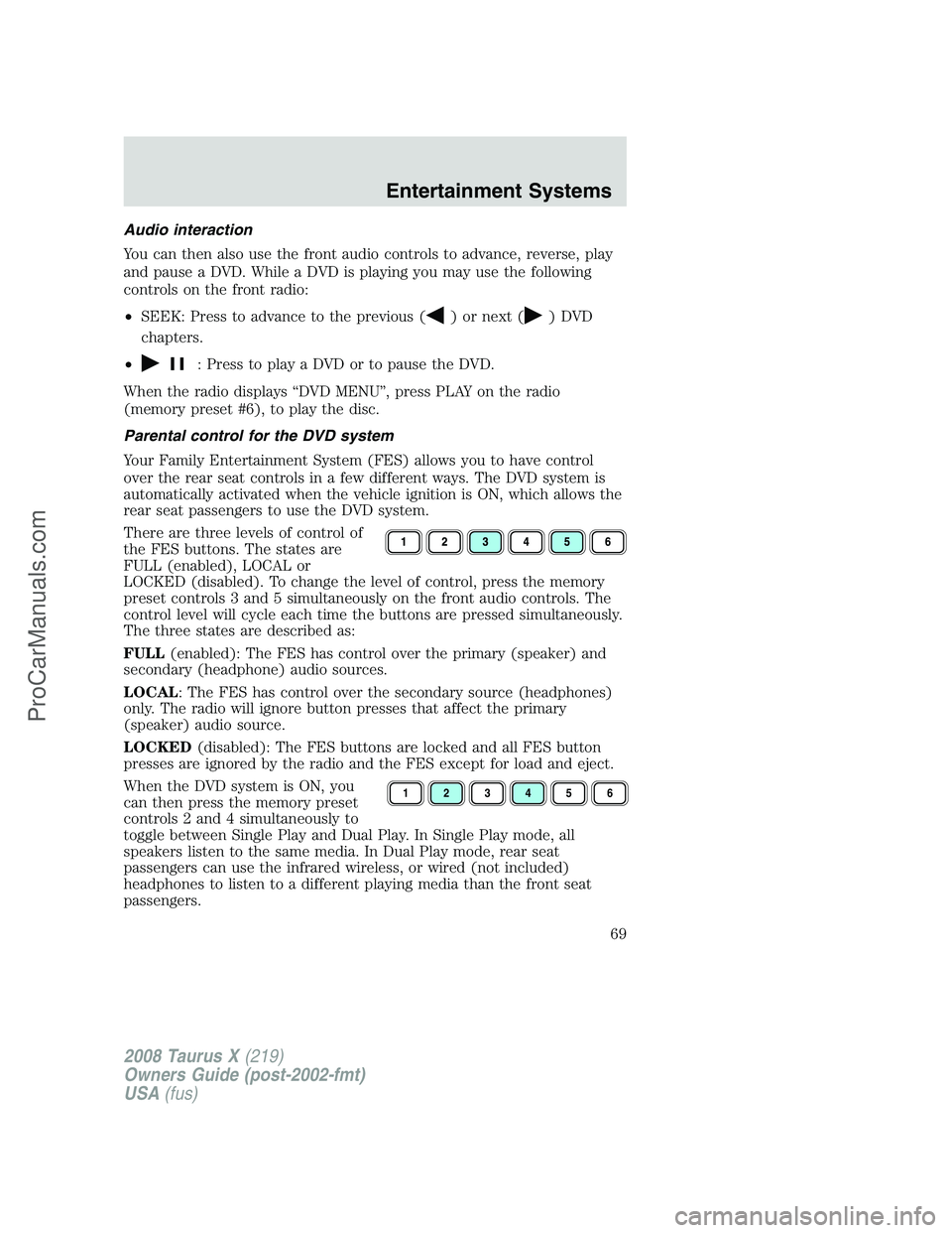 FORD FREESTYLE 2008 Owners Manual Audio interaction
You can then also use the front audio controls to advance, reverse, play
and pause a DVD. While a DVD is playing you may use the following
controls on the front radio:
•SEEK: Press FORD FREESTYLE 2008 Owners Manual Audio interaction
You can then also use the front audio controls to advance, reverse, play
and pause a DVD. While a DVD is playing you may use the following
controls on the front radio:
•SEEK: Press