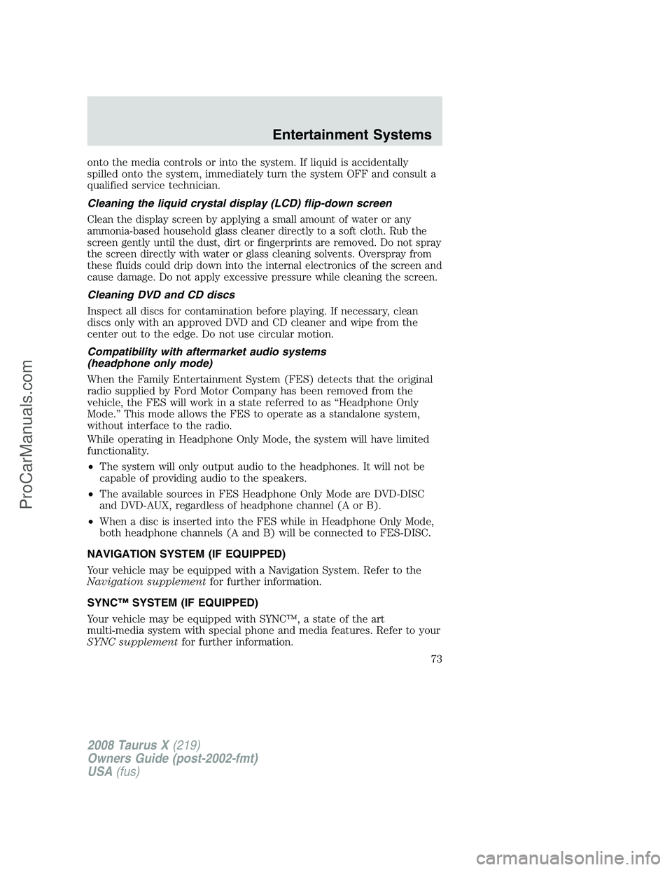 FORD FREESTYLE 2008 Owners Manual onto the media controls or into the system. If liquid is accidentally
spilled onto the system, immediately turn the system OFF and consult a
qualified service technician.
Cleaning the liquid crystal d FORD FREESTYLE 2008 Owners Manual onto the media controls or into the system. If liquid is accidentally
spilled onto the system, immediately turn the system OFF and consult a
qualified service technician.
Cleaning the liquid crystal d