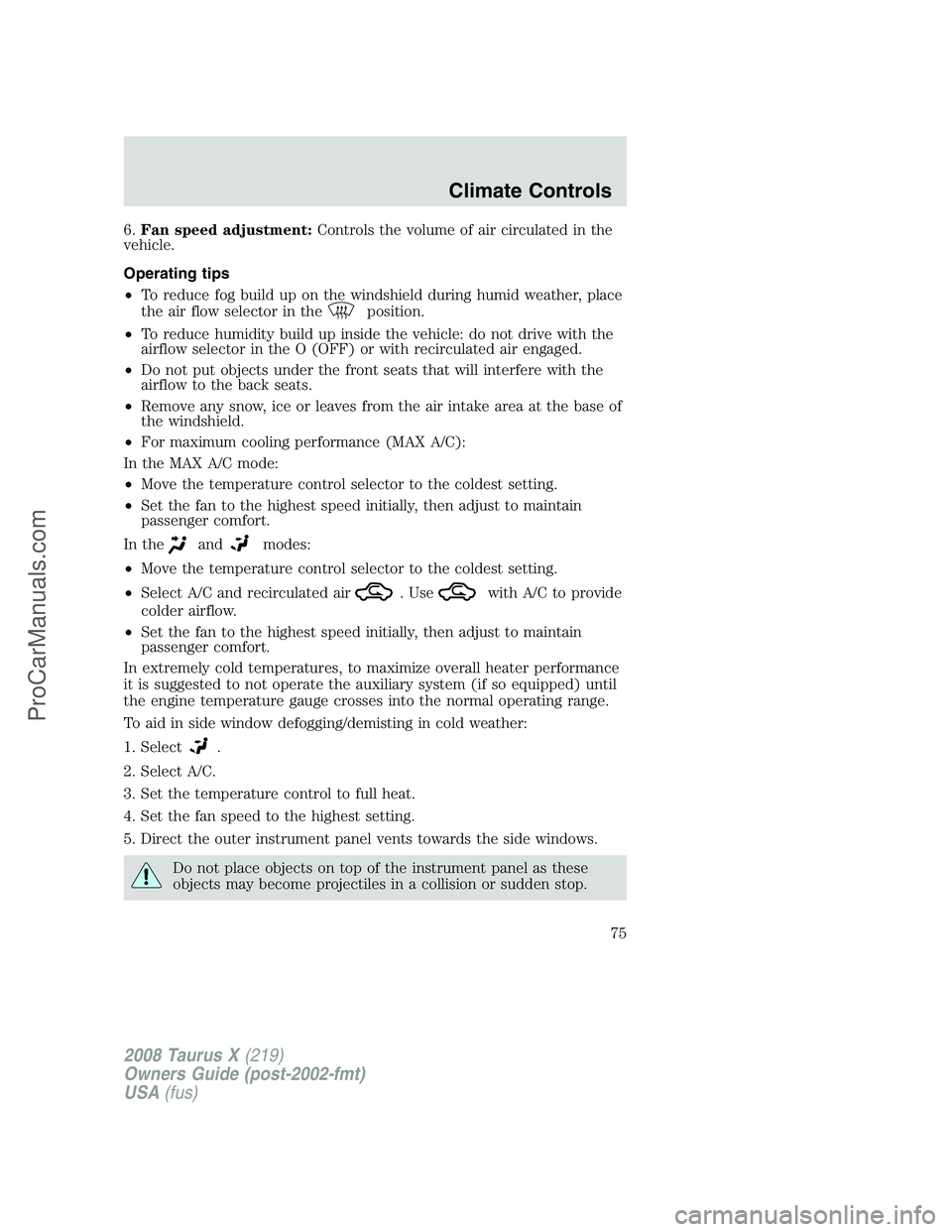 FORD FREESTYLE 2008 Owners Manual 6.Fan speed adjustment:Controls the volume of air circulated in the
vehicle.
Operating tips
•To reduce fog build up on the windshield during humid weather, place
the air flow selector in the
positio FORD FREESTYLE 2008 Owners Manual 6.Fan speed adjustment:Controls the volume of air circulated in the
vehicle.
Operating tips
•To reduce fog build up on the windshield during humid weather, place
the air flow selector in the
positio
