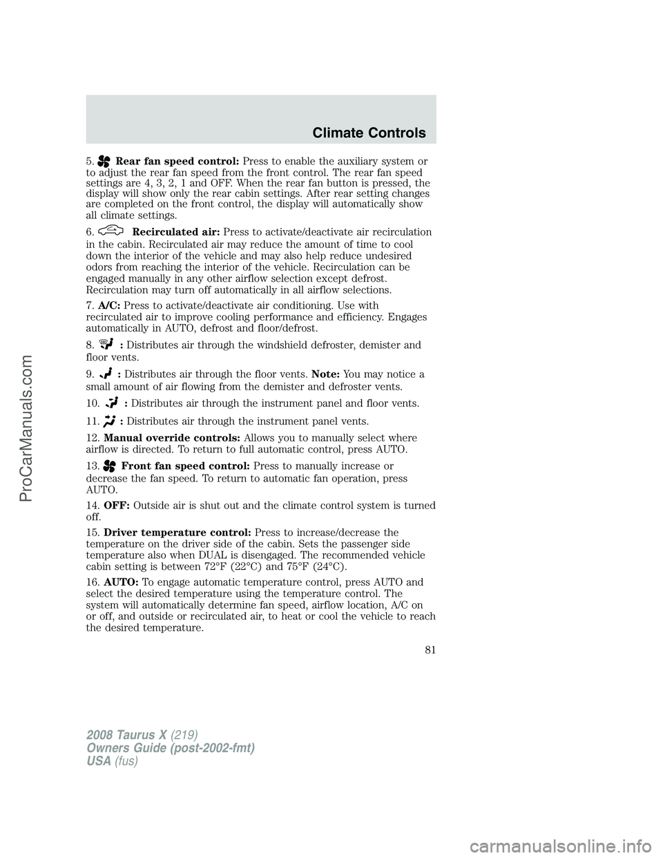 FORD FREESTYLE 2008 Owners Manual 5.Rear fan speed control:Press to enable the auxiliary system or
to adjust the rear fan speed from the front control. The rear fan speed
settings are 4, 3, 2, 1 and OFF. When the rear fan button is pr FORD FREESTYLE 2008 Owners Manual 5.Rear fan speed control:Press to enable the auxiliary system or
to adjust the rear fan speed from the front control. The rear fan speed
settings are 4, 3, 2, 1 and OFF. When the rear fan button is pr