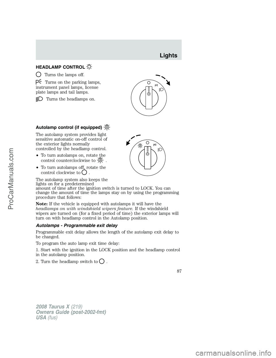 FORD FREESTYLE 2008  Owners Manual HEADLAMP CONTROL
Turns the lamps off.
Turns on the parking lamps,
instrument panel lamps, license
plate lamps and tail lamps.
Turns the headlamps on.
Autolamp control (if equipped)
The autolamp system