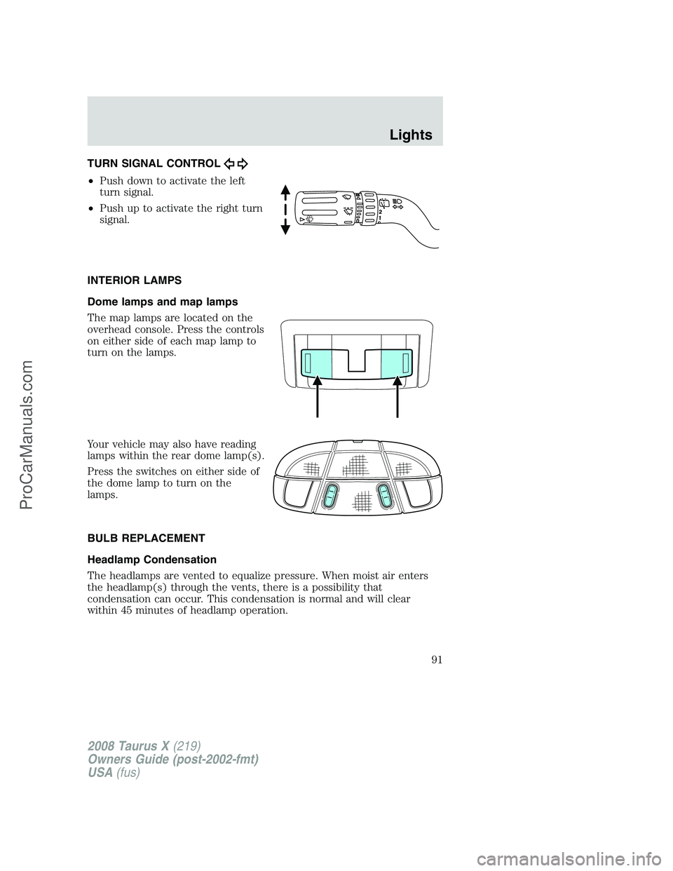 FORD FREESTYLE 2008  Owners Manual TURN SIGNAL CONTROL
•Push down to activate the left
turn signal.
•Push up to activate the right turn
signal.
INTERIOR LAMPS
Dome lamps and map lamps
The map lamps are located on the
overhead conso